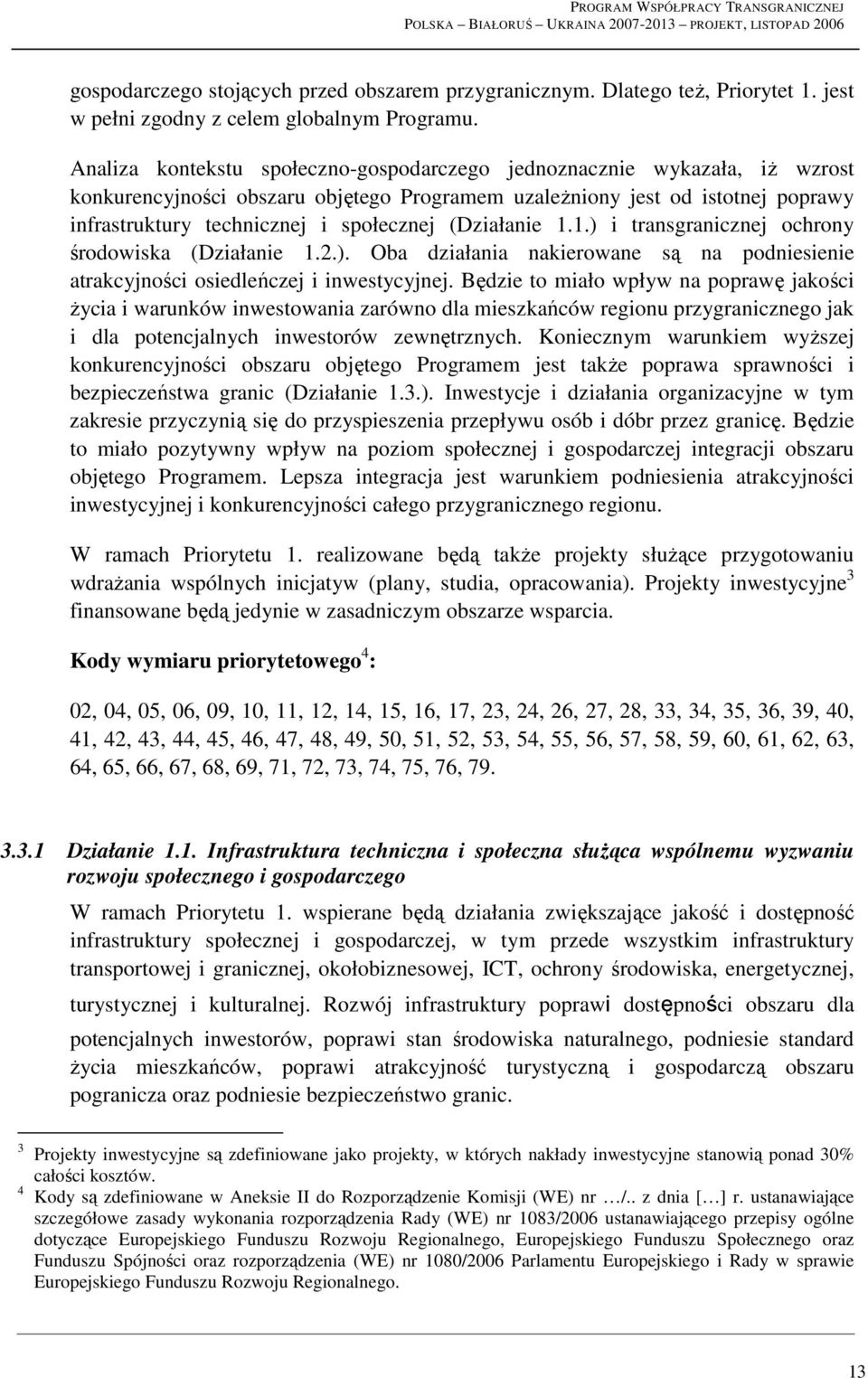 (Działanie 1.1.) i transgranicznej ochrony środowiska (Działanie 1.2.). Oba działania nakierowane są na podniesienie atrakcyjności osiedleńczej i inwestycyjnej.