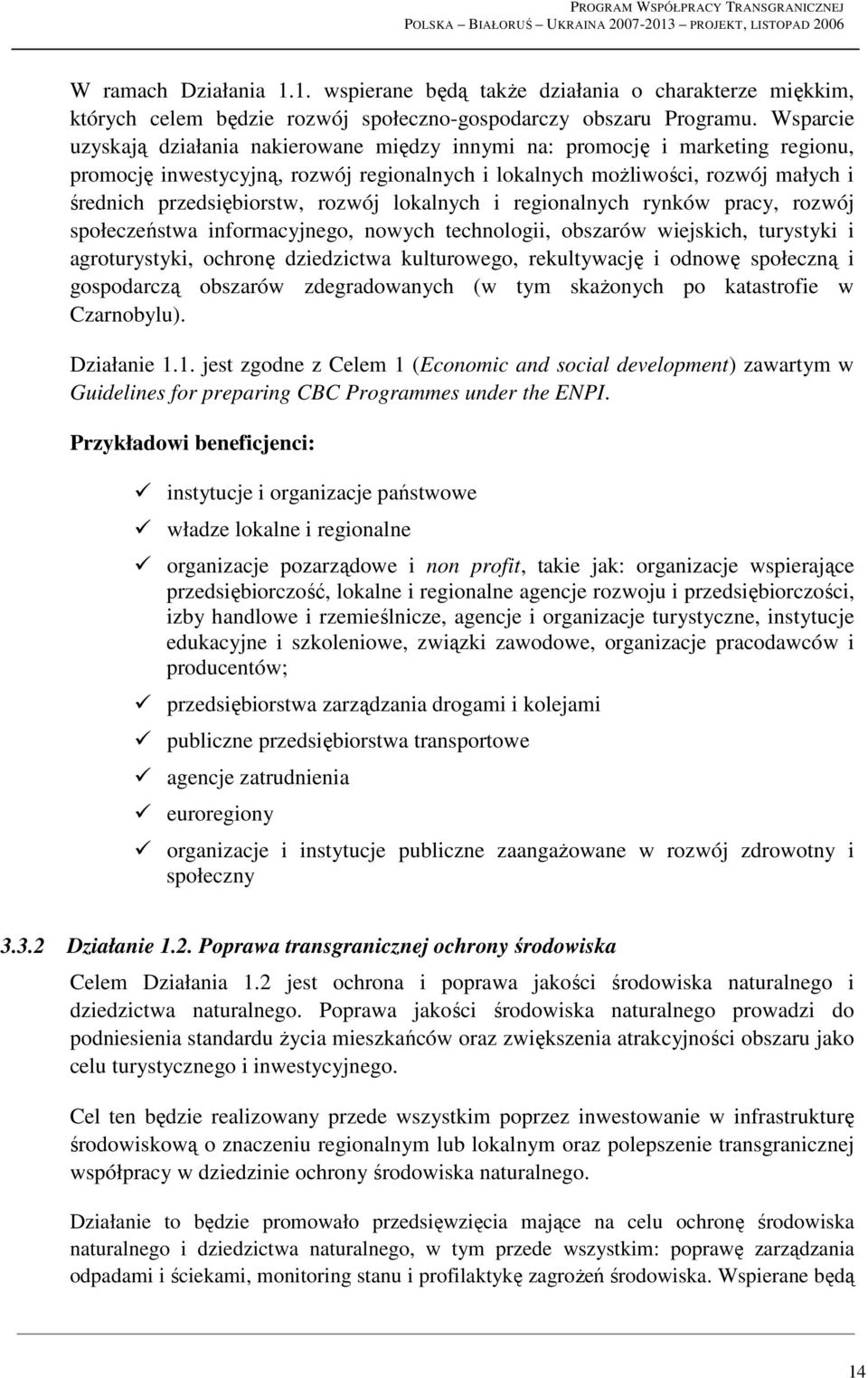 rozwój lokalnych i regionalnych rynków pracy, rozwój społeczeństwa informacyjnego, nowych technologii, obszarów wiejskich, turystyki i agroturystyki, ochronę dziedzictwa kulturowego, rekultywację i
