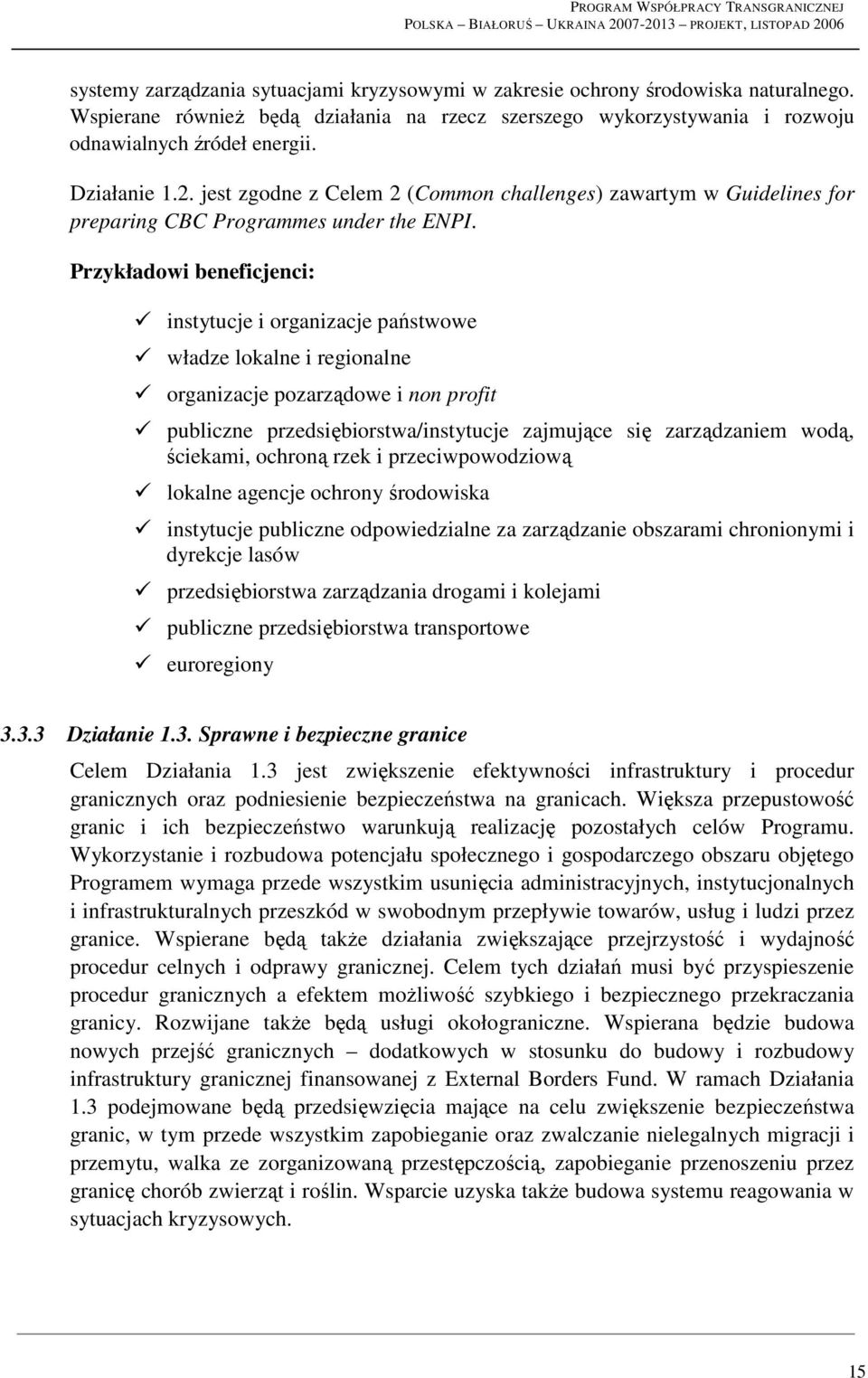 Przykładowi beneficjenci: instytucje i organizacje państwowe władze lokalne i regionalne organizacje pozarządowe i non profit publiczne przedsiębiorstwa/instytucje zajmujące się zarządzaniem wodą,