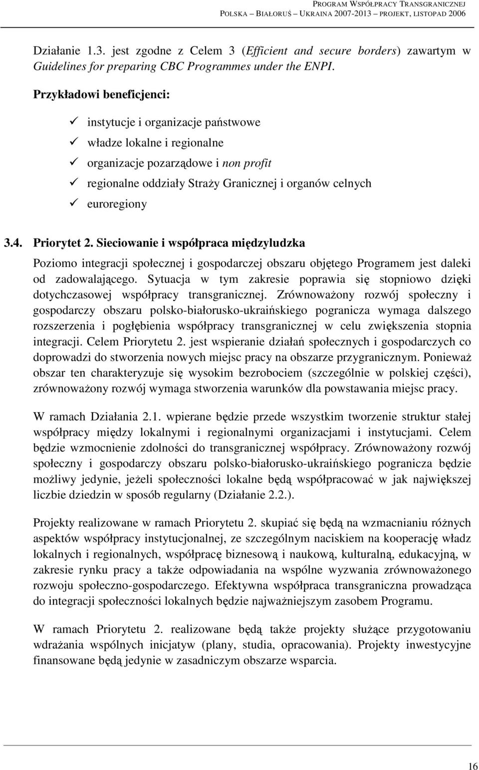 Priorytet 2. Sieciowanie i współpraca międzyludzka Poziomo integracji społecznej i gospodarczej obszaru objętego Programem jest daleki od zadowalającego.