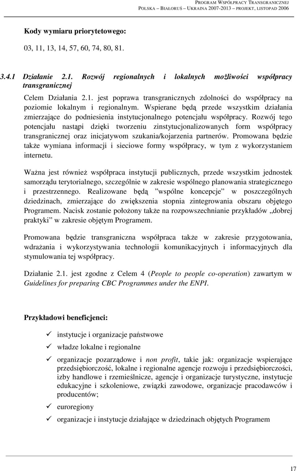 Rozwój tego potencjału nastąpi dzięki tworzeniu zinstytucjonalizowanych form współpracy transgranicznej oraz inicjatywom szukania/kojarzenia partnerów.