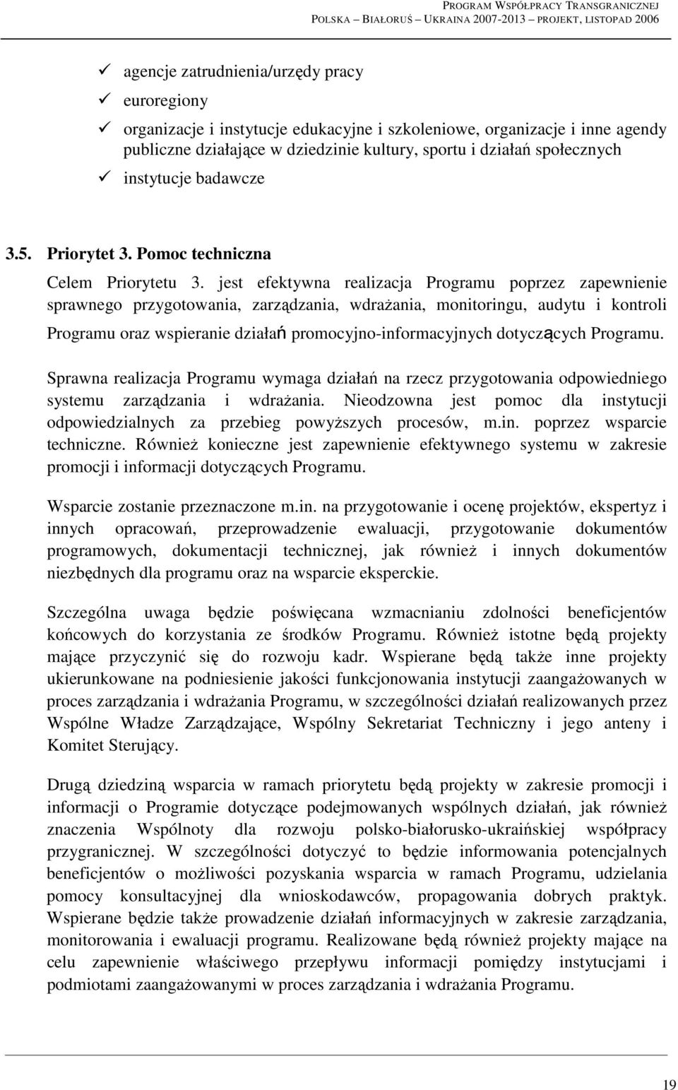 jest efektywna realizacja Programu poprzez zapewnienie sprawnego przygotowania, zarządzania, wdraŝania, monitoringu, audytu i kontroli Programu oraz wspieranie działań promocyjno-informacyjnych