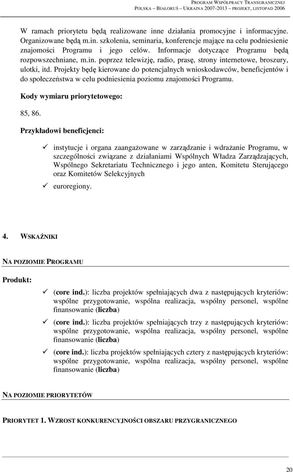 Projekty będę kierowane do potencjalnych wnioskodawców, beneficjentów i do społeczeństwa w celu podniesienia poziomu znajomości Programu. Kody wymiaru priorytetowego: 85, 86.