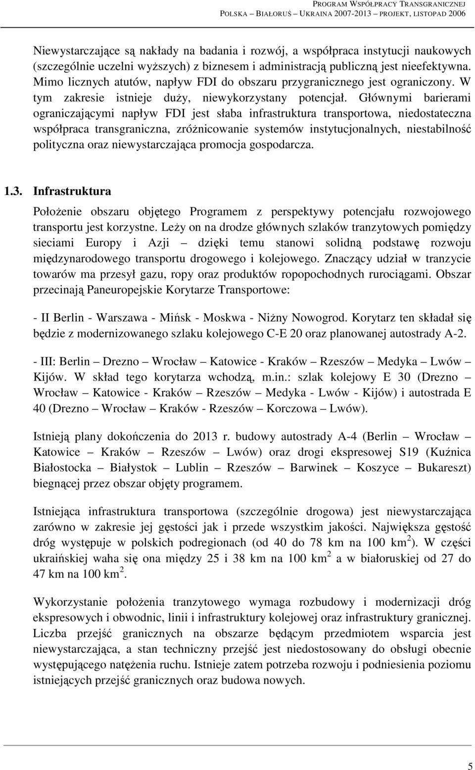 Głównymi barierami ograniczającymi napływ FDI jest słaba infrastruktura transportowa, niedostateczna współpraca transgraniczna, zróŝnicowanie systemów instytucjonalnych, niestabilność polityczna oraz