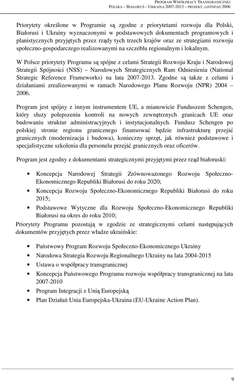 W Polsce priorytety Programu są spójne z celami Strategii Rozwoju Kraju i Narodowej Strategii Spójności (NSS) Narodowych Strategicznych Ram Odniesienia (National Strategic Reference Frameworks) na