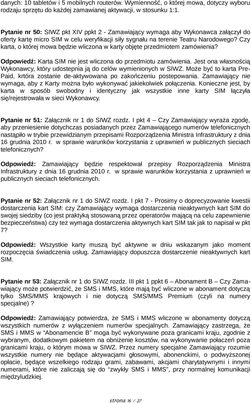 Czy karta, o której mowa będzie wliczona w karty objęte przedmiotem zamówienia? Odpowiedź: Karta SIM nie jest wliczona do przedmiotu zamówienia.