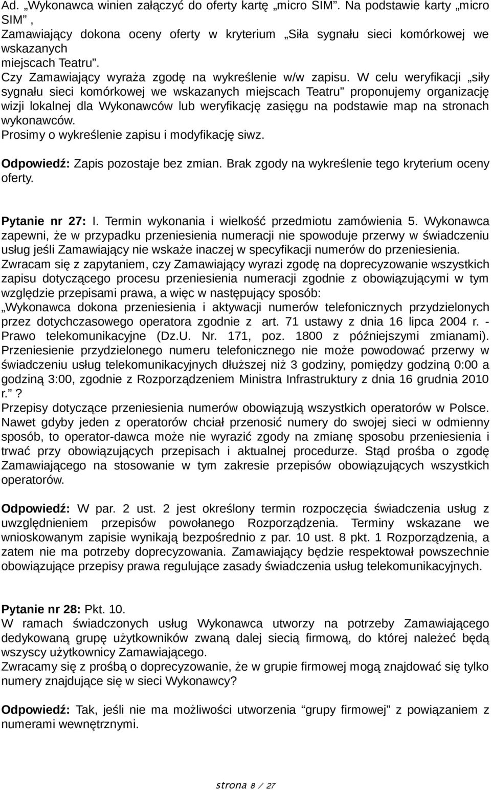 W celu weryfikacji siły sygnału sieci komórkowej we wskazanych miejscach Teatru proponujemy organizację wizji lokalnej dla Wykonawców lub weryfikację zasięgu na podstawie map na stronach wykonawców.