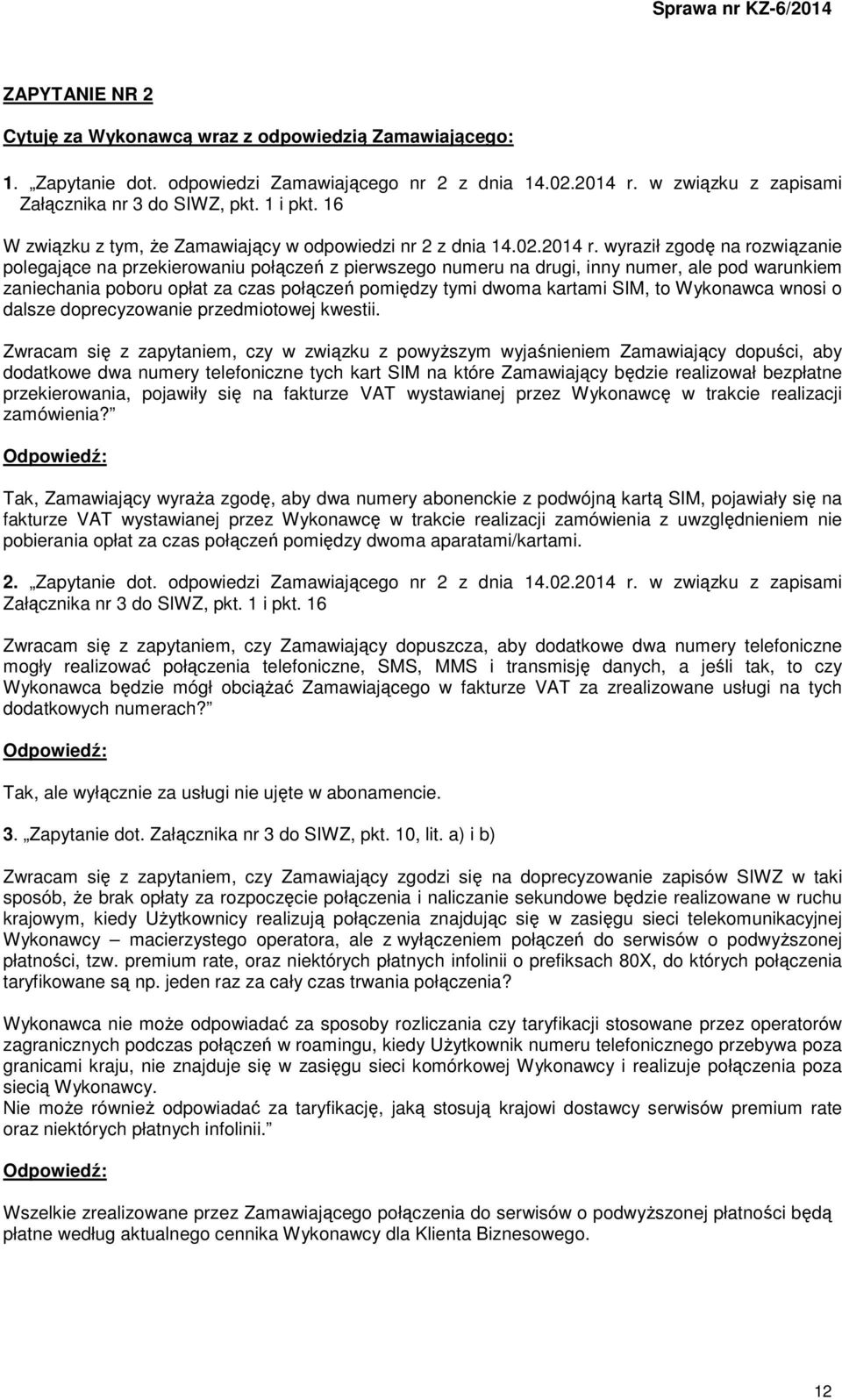 wyraził zgodę na rozwiązanie polegające na przekierowaniu połączeń z pierwszego numeru na drugi, inny numer, ale pod warunkiem zaniechania poboru opłat za czas połączeń pomiędzy tymi dwoma kartami