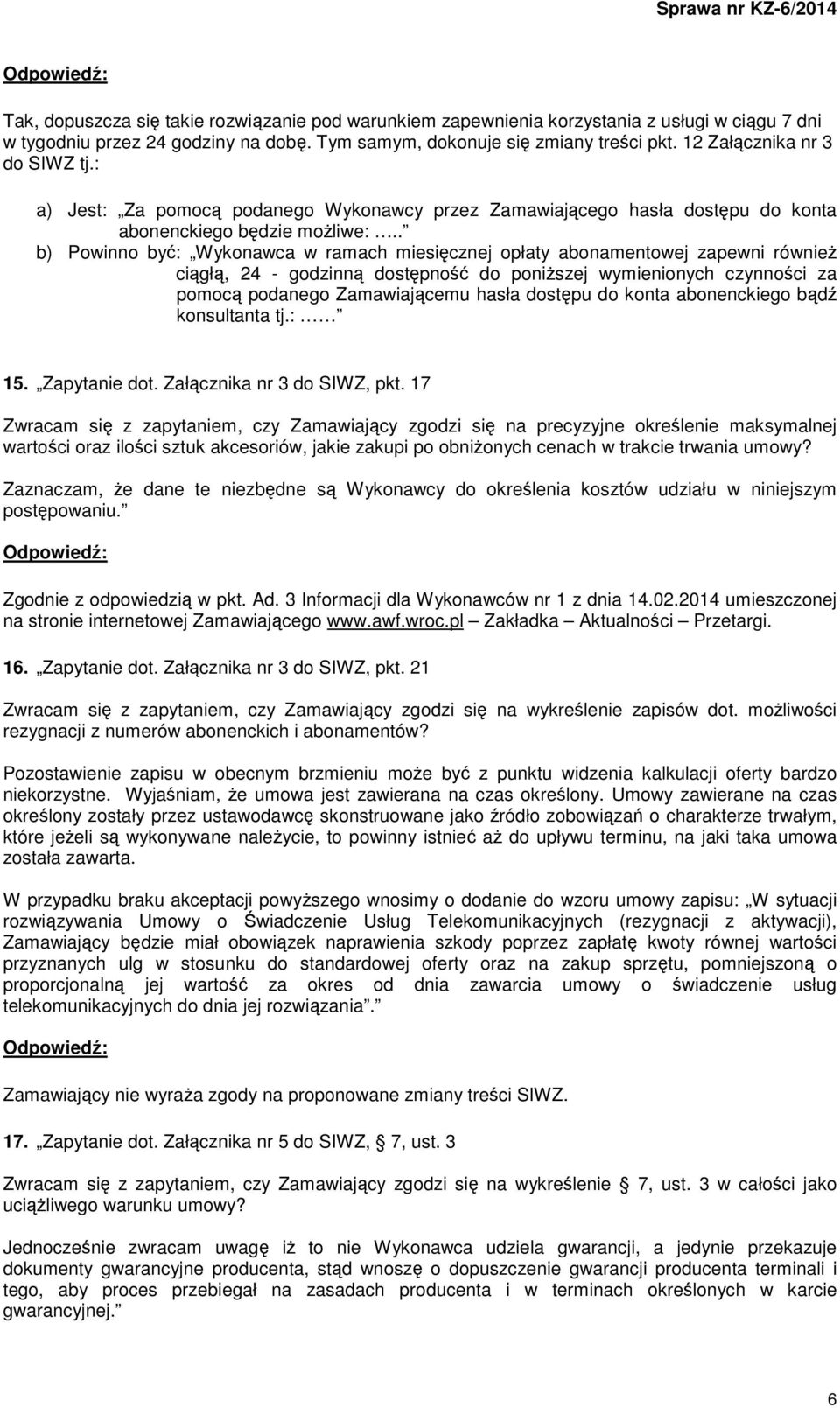 . b) Powinno być: Wykonawca w ramach miesięcznej opłaty abonamentowej zapewni również ciągłą, 24 - godzinną dostępność do poniższej wymienionych czynności za pomocą podanego Zamawiającemu hasła