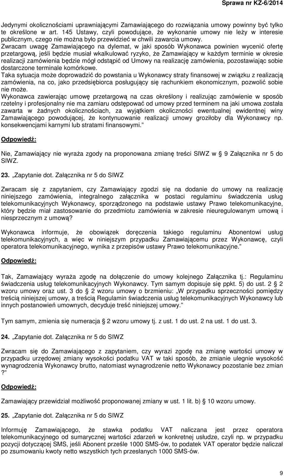 Zwracam uwagę Zamawiającego na dylemat, w jaki sposób Wykonawca powinien wycenić ofertę przetargową, jeśli będzie musiał wkalkulować ryzyko, że Zamawiający w każdym terminie w okresie realizacji