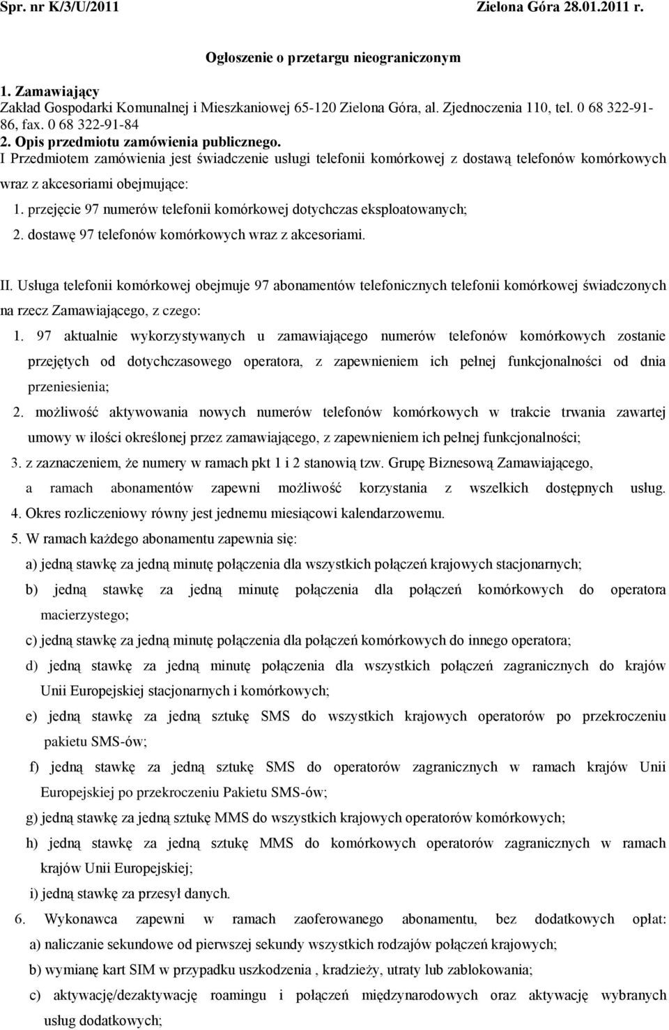 I Przedmiotem zamówienia jest świadczenie usługi telefonii komórkowej z dostawą telefonów komórkowych wraz z akcesoriami obejmujące: 1.