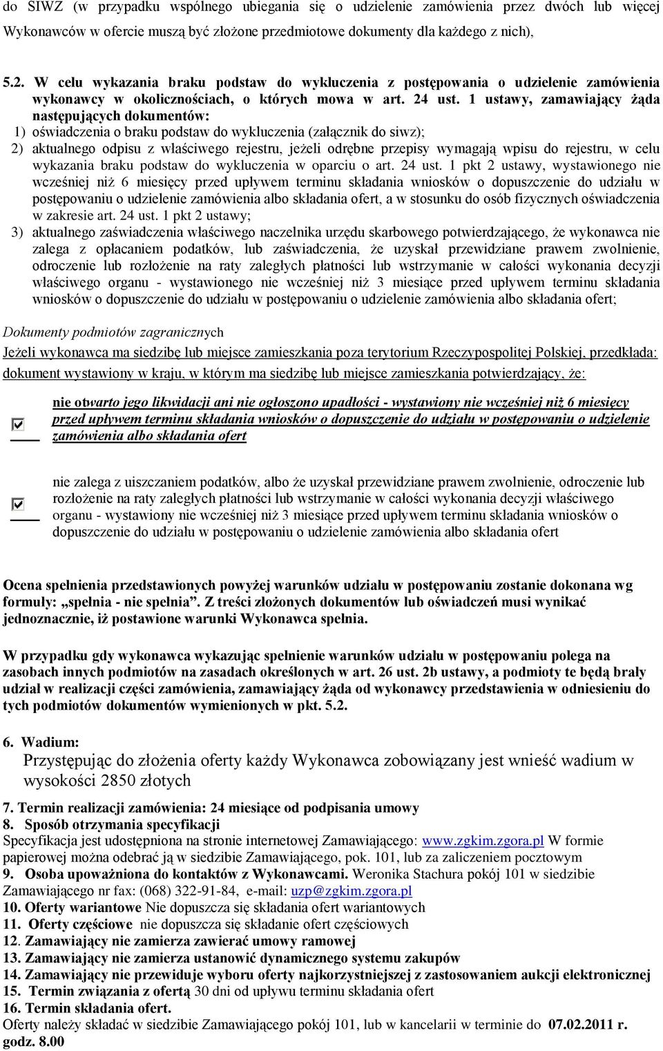 1 ustawy, zamawiający żąda następujących dokumentów: 1) oświadczenia o braku podstaw do wykluczenia (załącznik do siwz); 2) aktualnego odpisu z właściwego rejestru, jeżeli odrębne przepisy wymagają