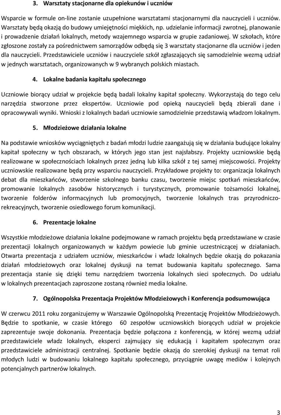 W szkołach, które zgłoszone zostały za pośrednictwem samorządów odbędą się 3 warsztaty stacjonarne dla uczniów i jeden dla nauczycieli.