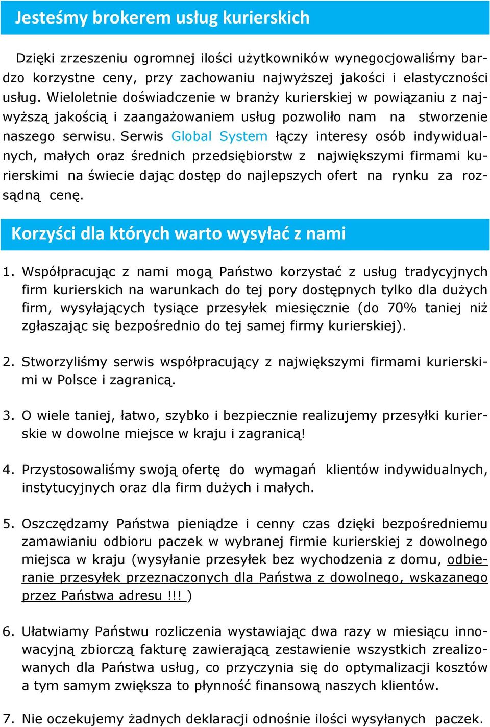 Serwis Global System łączy interesy osób indywidualnych, małych oraz średnich przedsiębiorstw z największymi firmami kurierskimi na świecie dając dostęp do najlepszych ofert na rynku za rozsądną cenę.