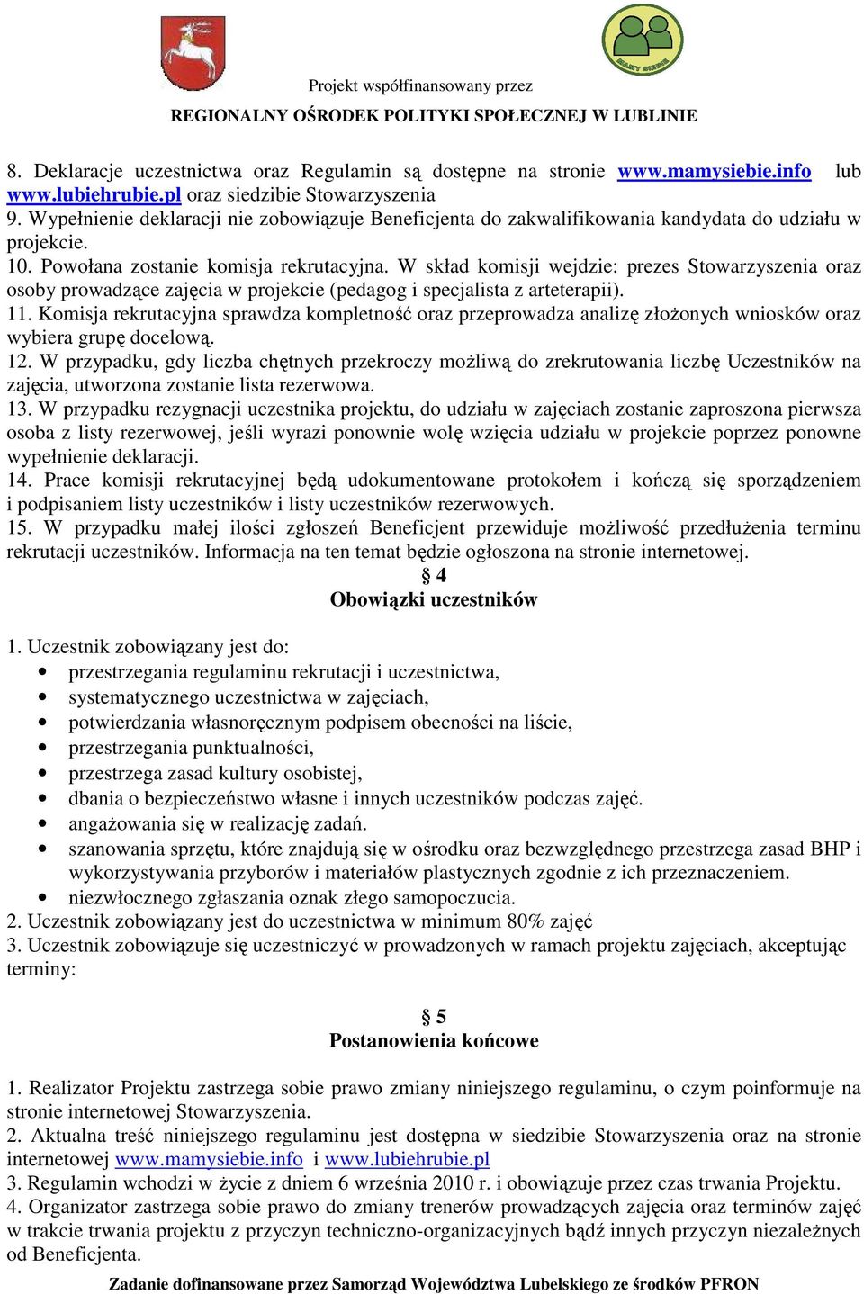 W skład komisji wejdzie: prezes Stowarzyszenia oraz osoby prowadzące zajęcia w projekcie (pedagog i specjalista z arteterapii). 11.