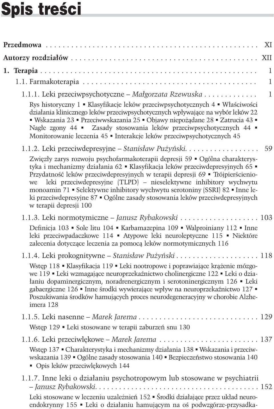 ............ 1 Rys historyczny 1 Klasyfikacje leków przeciwpsychotycznych 4 W³aœciwoœci dzia³ania klinicznego leków przeciwpsychotycznych wp³ywaj¹ce na wybór leków 22 Wskazania 23 Przeciwwskazania 25