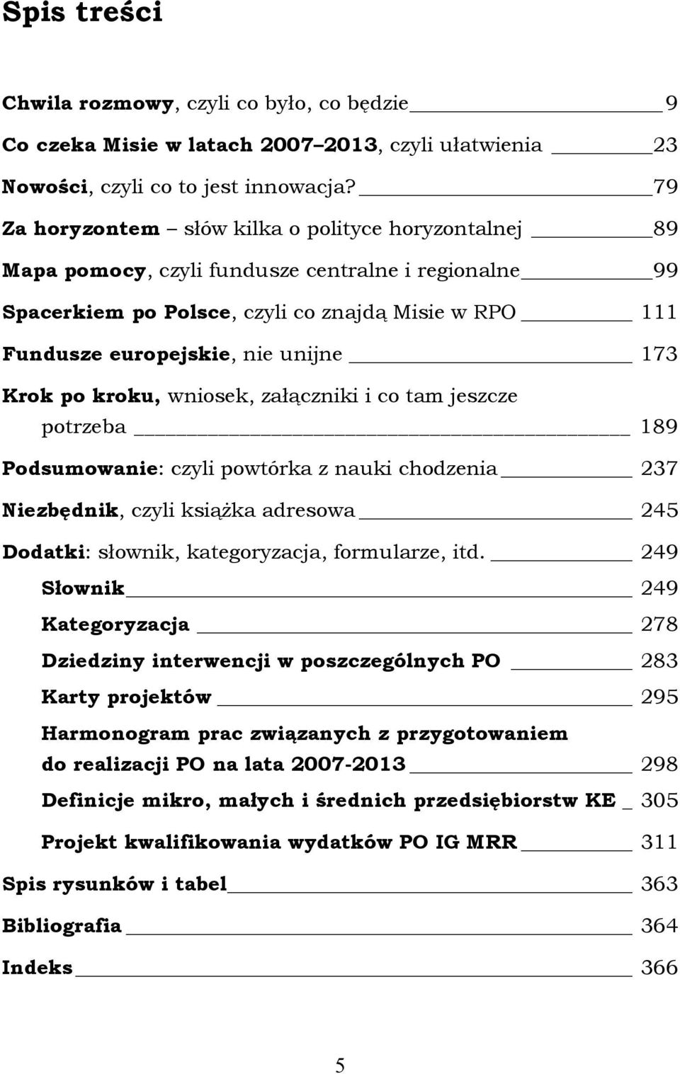 173 Krok po kroku, wniosek, załączniki i co tam jeszcze potrzeba 189 Podsumowanie: czyli powtórka z nauki chodzenia 237 Niezbędnik, czyli książka adresowa 245 Dodatki: słownik, kategoryzacja,