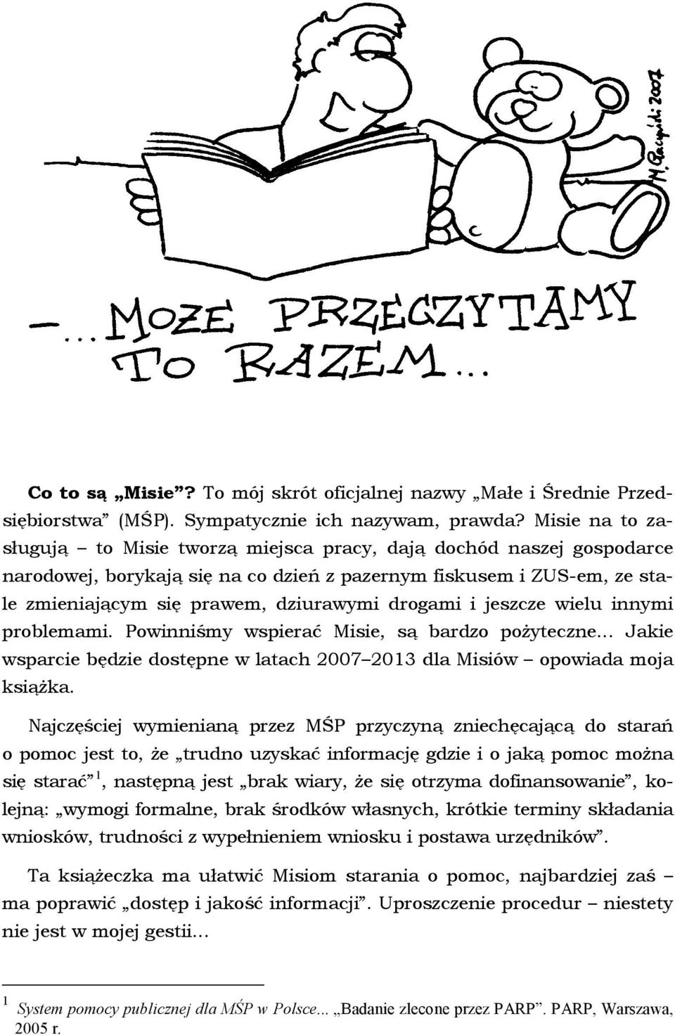 drogami i jeszcze wielu innymi problemami. Powinniśmy wspierać Misie, są bardzo pożyteczne... Jakie wsparcie będzie dostępne w latach 2007 2013 dla Misiów opowiada moja książka.