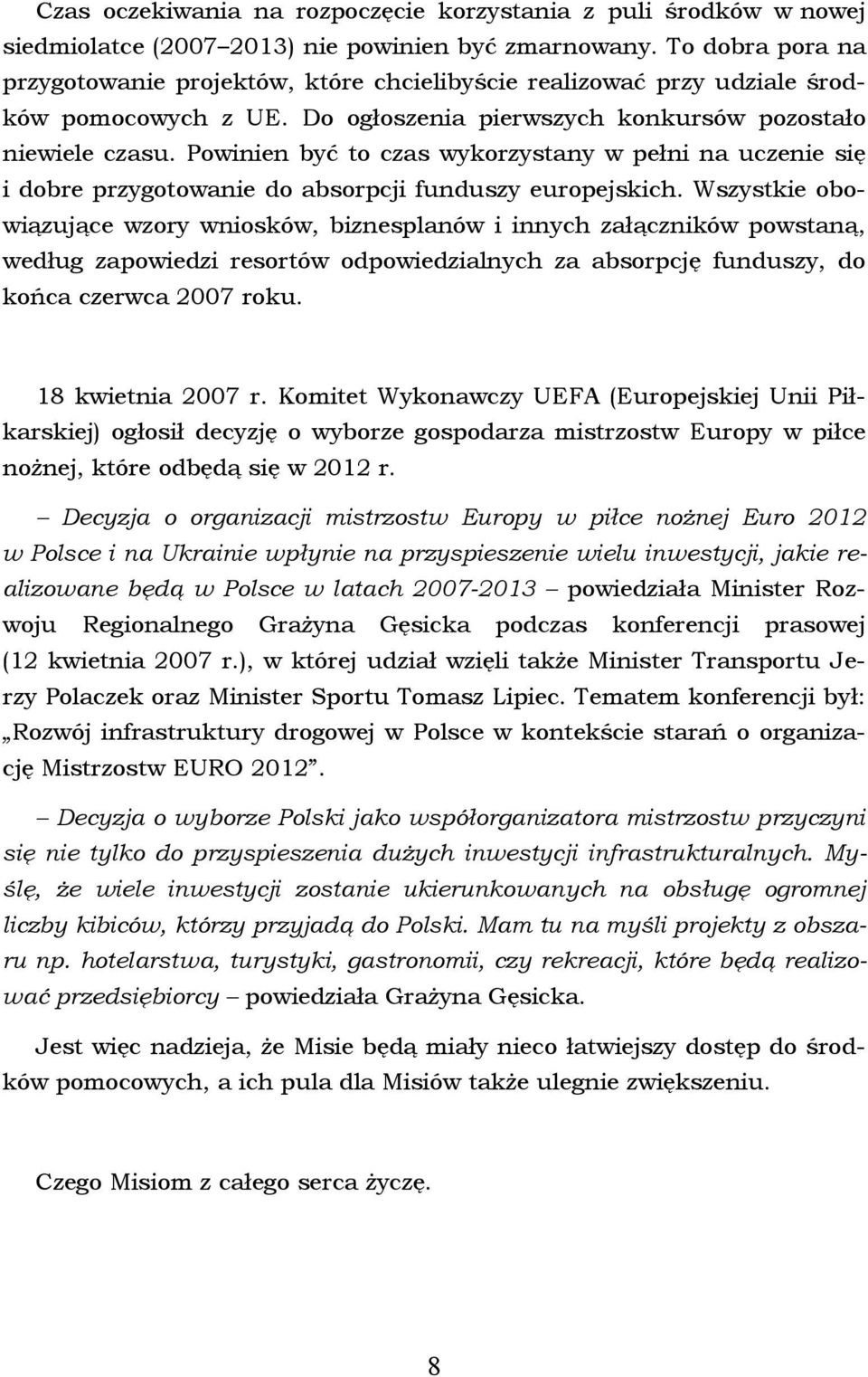 Powinien być to czas wykorzystany w pełni na uczenie się i dobre przygotowanie do absorpcji funduszy europejskich.