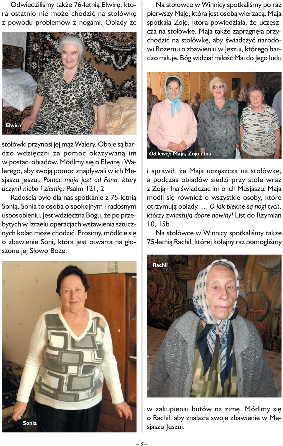 Maja także zapragnęła przychodzić na stołówkę, aby świadczyć narodowi Bożemu o zbawieniu w Jeszui, którego bardzo miłuje. Bóg widział miłość Mai do Jego ludu Elwira stołówki przynosi jej mąż Walery.