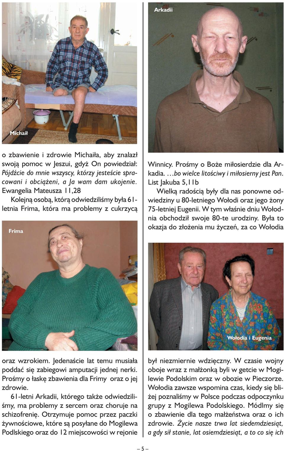 bo wielce litościwy i miłosierny jest Pan. List Jakuba 5,11b Wielką radością były dla nas ponowne odwiedziny u 80-letniego Wołodi oraz jego żony 75-letniej Eugenii.