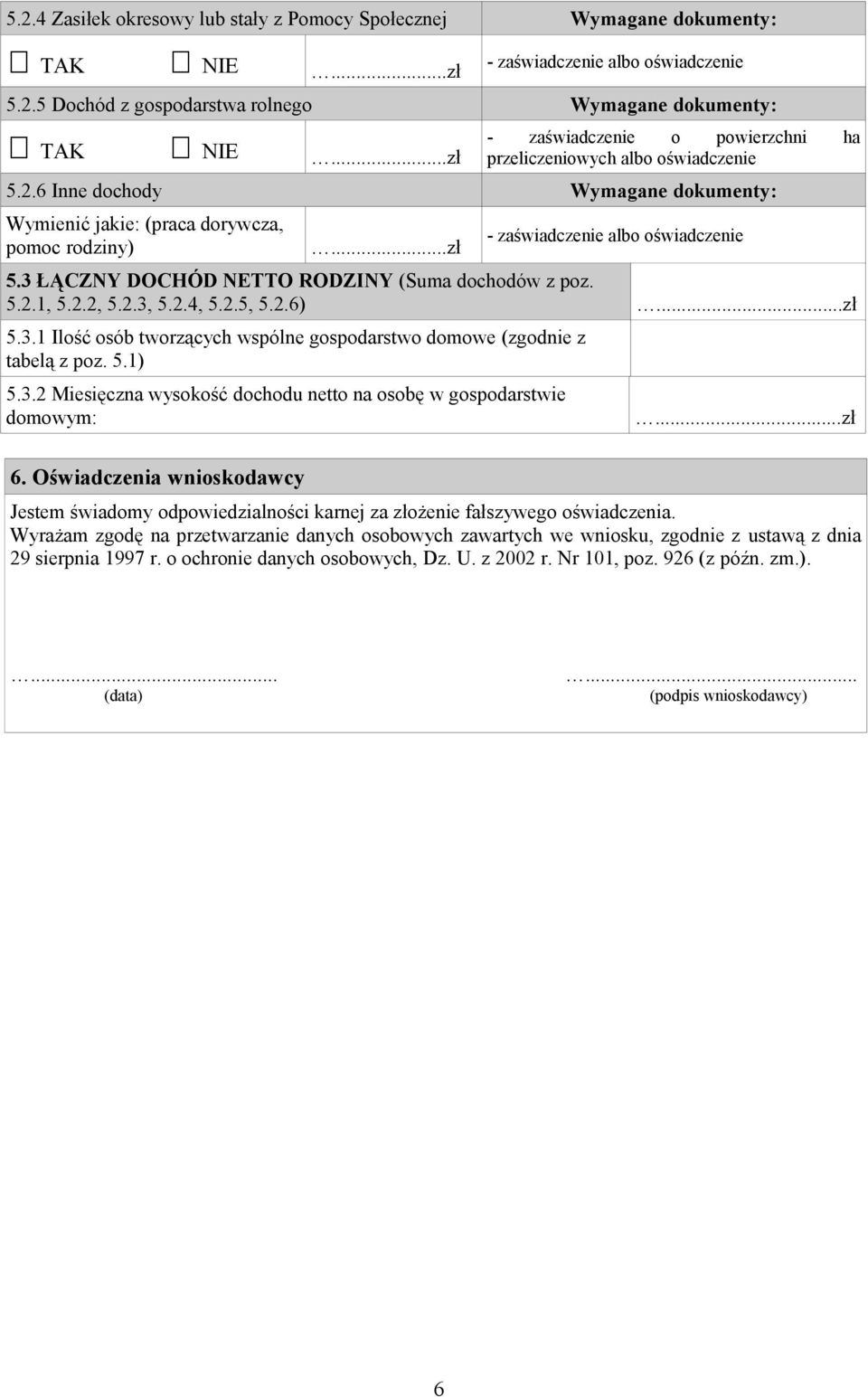 5.1) 5.3.2 Miesięczna wysokość dochodu netto na osobę w gospodarstwie domowym: 6. Oświadczenia wnioskodawcy...zł Jestem świadomy odpowiedzialności karnej za złożenie fałszywego oświadczenia.