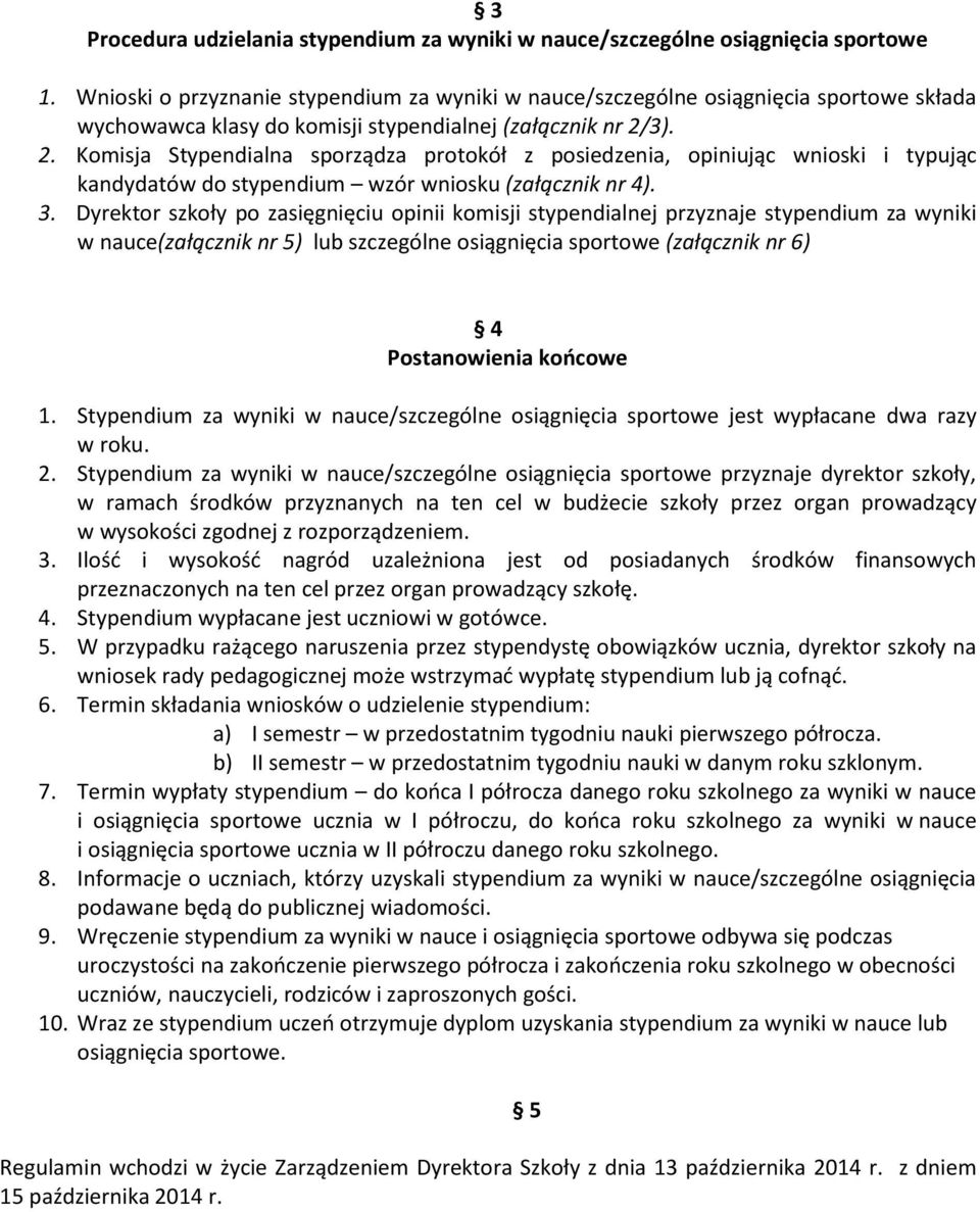 3). 2. Komisja Stypendialna sporządza protokół z posiedzenia, opiniując wnioski i typując kandydatów do stypendium wzór wniosku (załącznik nr 4). 3.