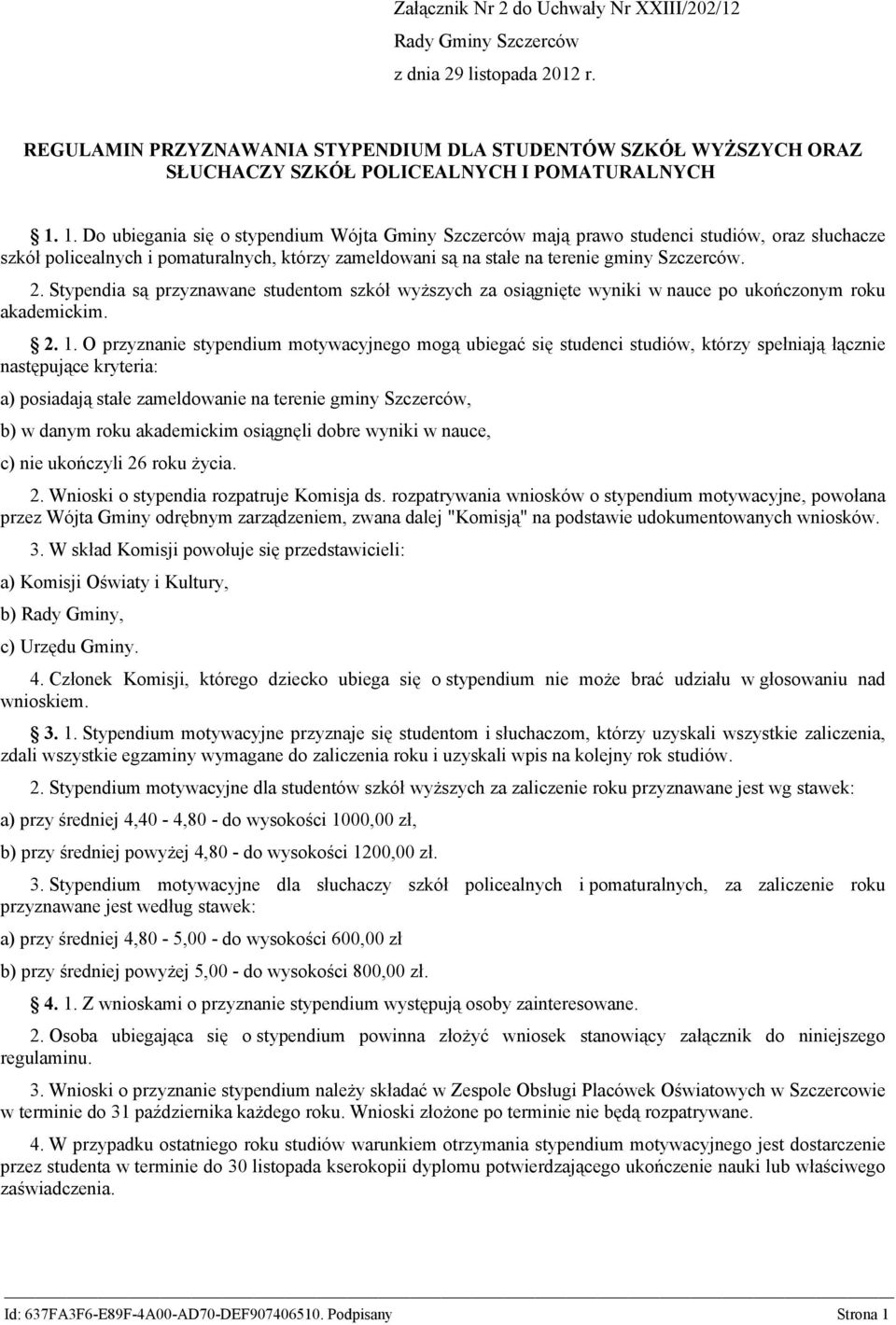 1. Do ubiegania się o stypendium Wójta Gminy Szczerców mają prawo studenci studiów, oraz słuchacze szkół policealnych i pomaturalnych, którzy zameldowani są na stałe na terenie gminy Szczerców. 2.