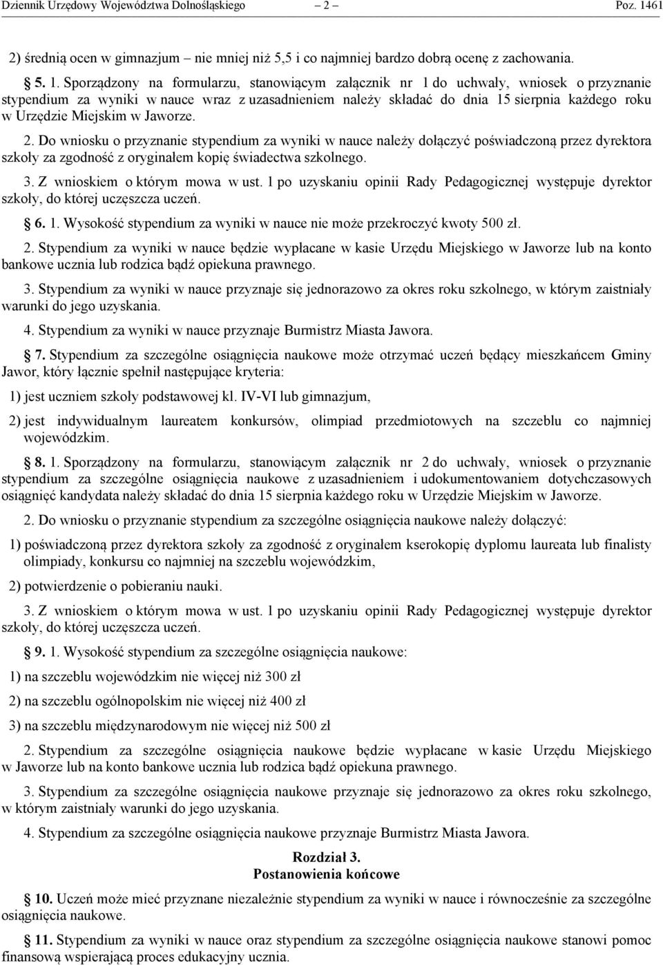 Sporządzony na formularzu, stanowiącym załącznik nr 1 do uchwały, wniosek o przyznanie stypendium za wyniki w nauce wraz z uzasadnieniem należy składać do dnia 15 sierpnia każdego roku w Urzędzie