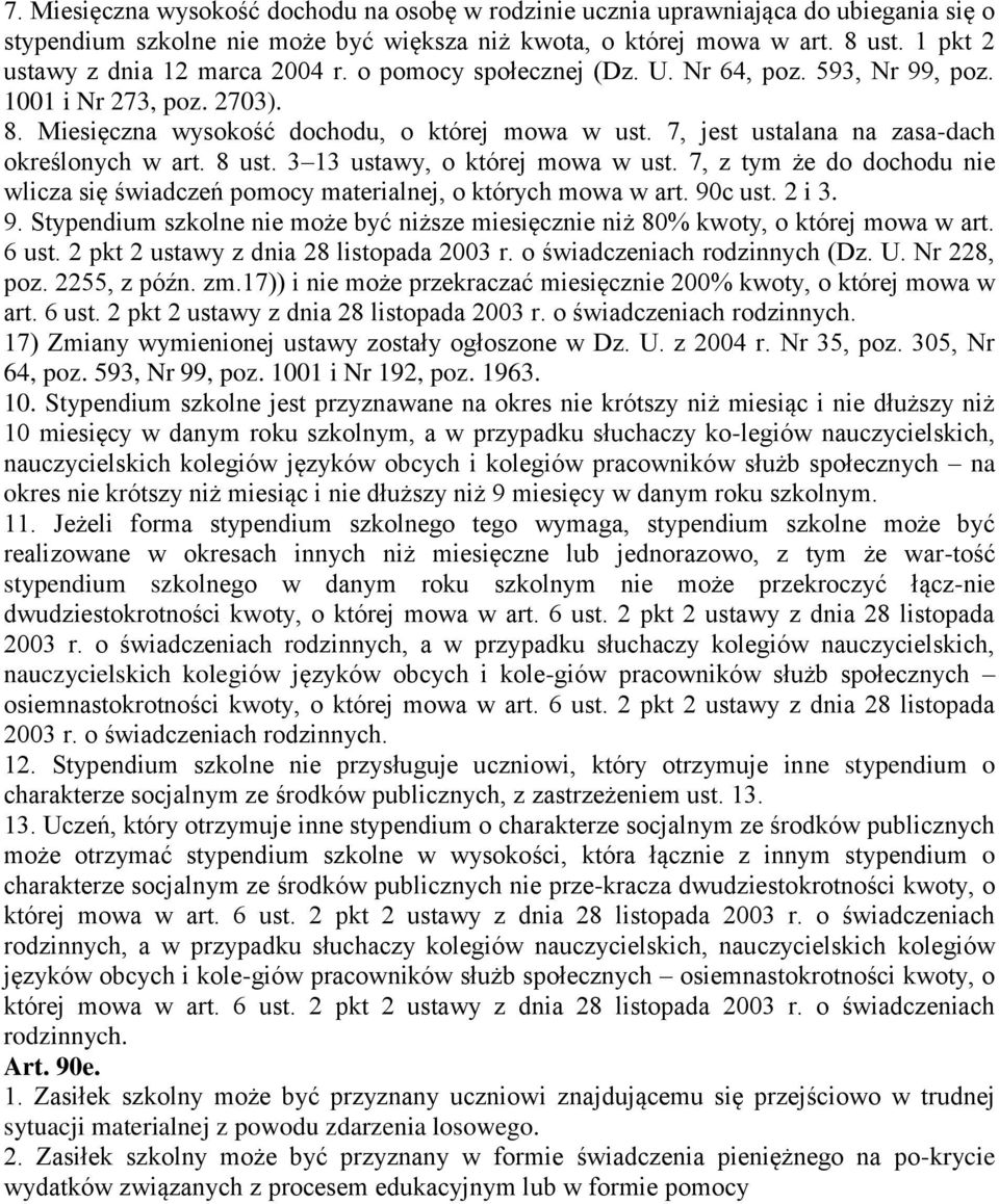 7, jest ustalana na zasa-dach określonych w art. 8 ust. 3 13 ustawy, o której mowa w ust. 7, z tym że do dochodu nie wlicza się świadczeń pomocy materialnej, o których mowa w art. 90