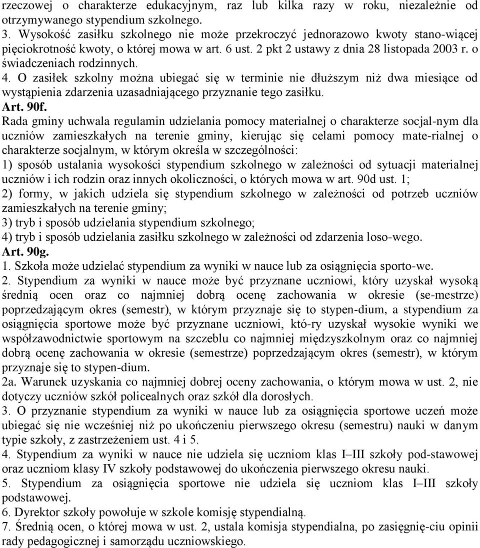 4. O zasiłek szkolny można ubiegać się w terminie nie dłuższym niż dwa miesiące od wystąpienia zdarzenia uzasadniającego przyznanie tego zasiłku. Art. 90f.