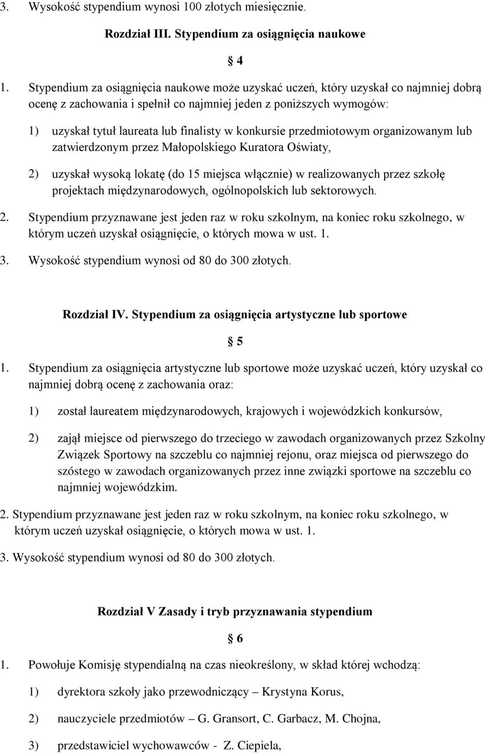 konkursie przedmiotowym organizowanym lub zatwierdzonym przez Małopolskiego Kuratora Oświaty, 2) uzyskał wysoką lokatę (do 15 miejsca włącznie) w realizowanych przez szkołę projektach