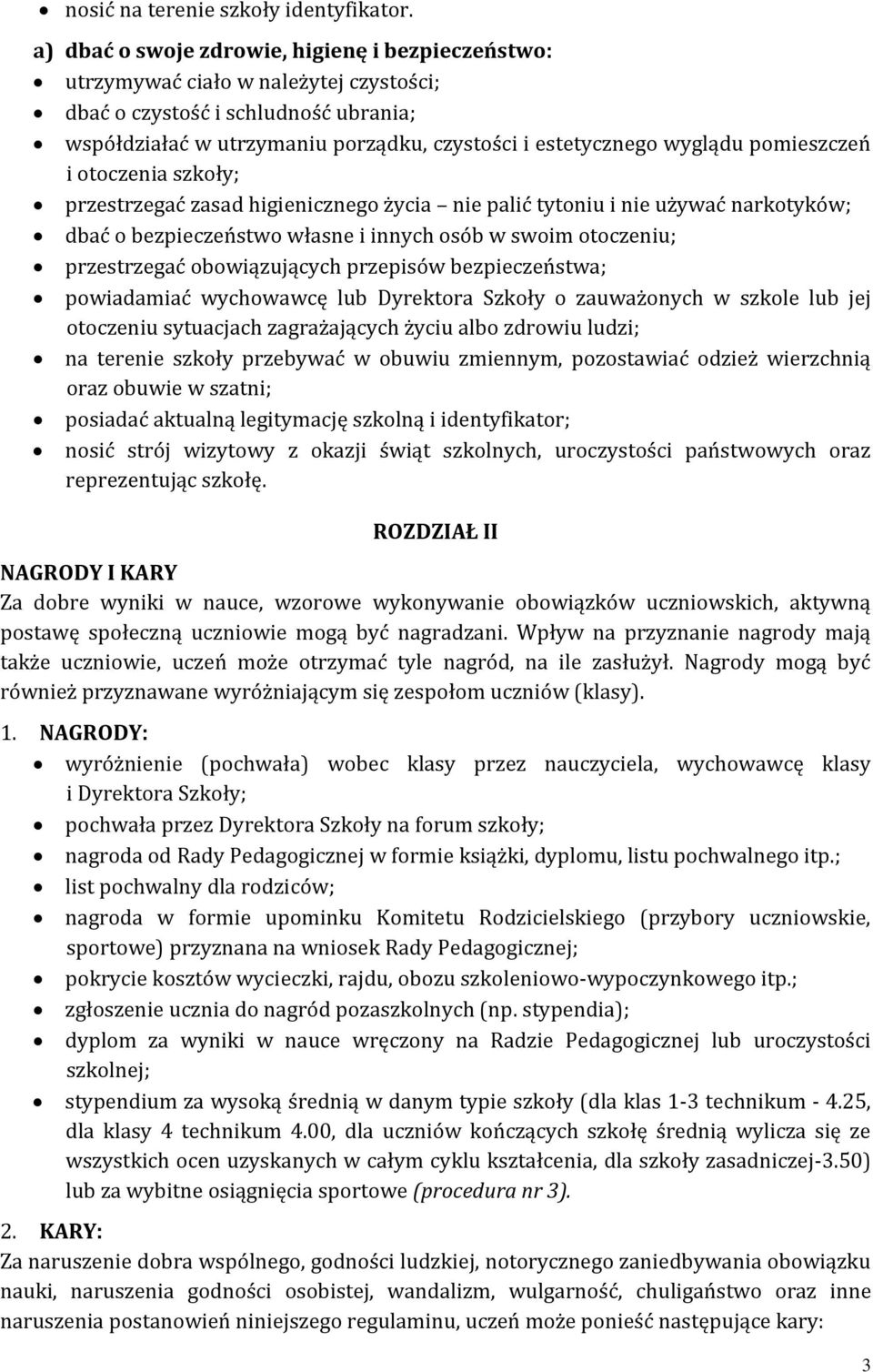 pomieszczeń i otoczenia szkoły; przestrzegać zasad higienicznego życia nie palić tytoniu i nie używać narkotyków; dbać o bezpieczeństwo własne i innych osób w swoim otoczeniu; przestrzegać