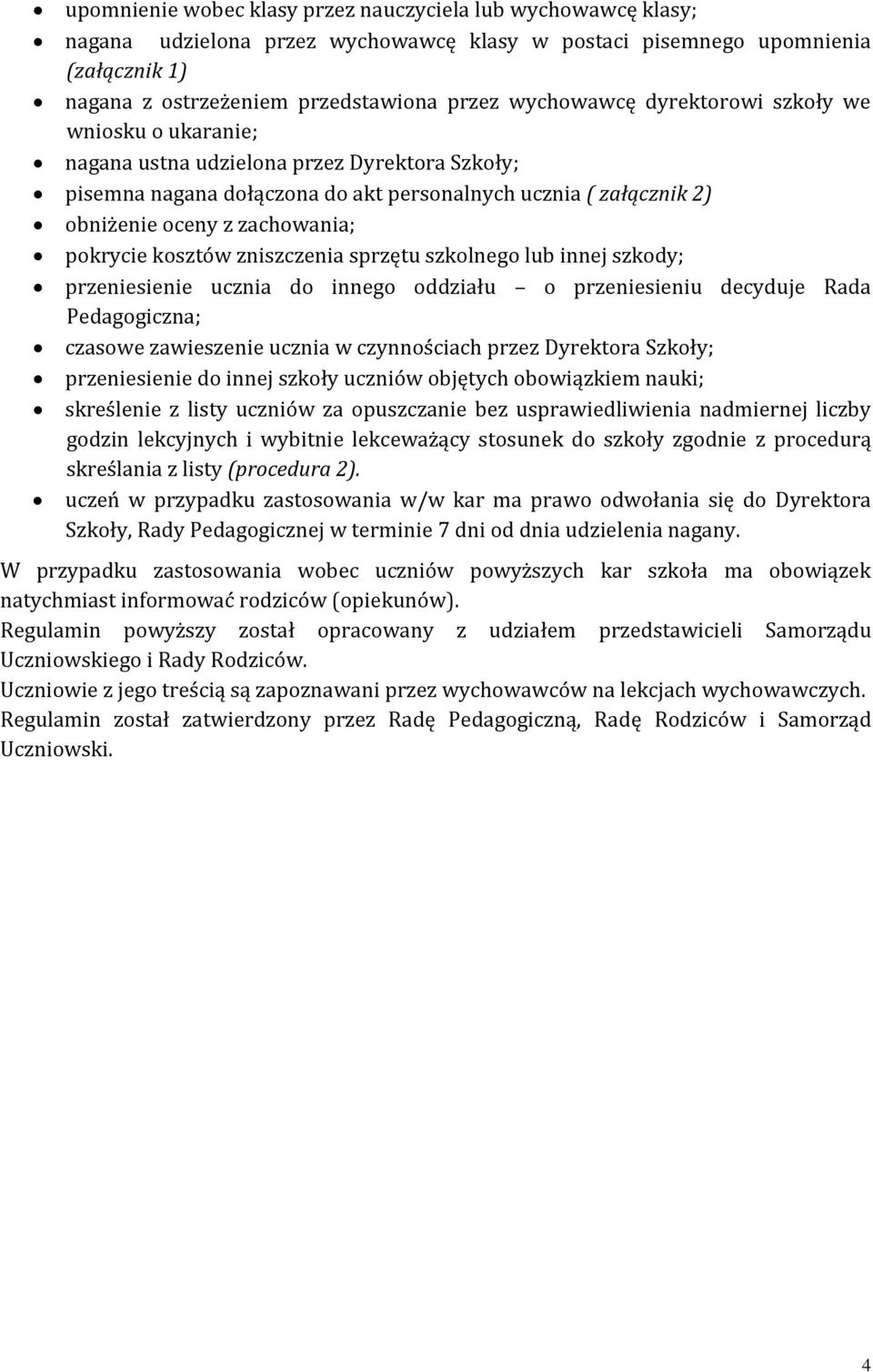 pokrycie kosztów zniszczenia sprzętu szkolnego lub innej szkody; przeniesienie ucznia do innego oddziału o przeniesieniu decyduje Rada Pedagogiczna; czasowe zawieszenie ucznia w czynnościach przez