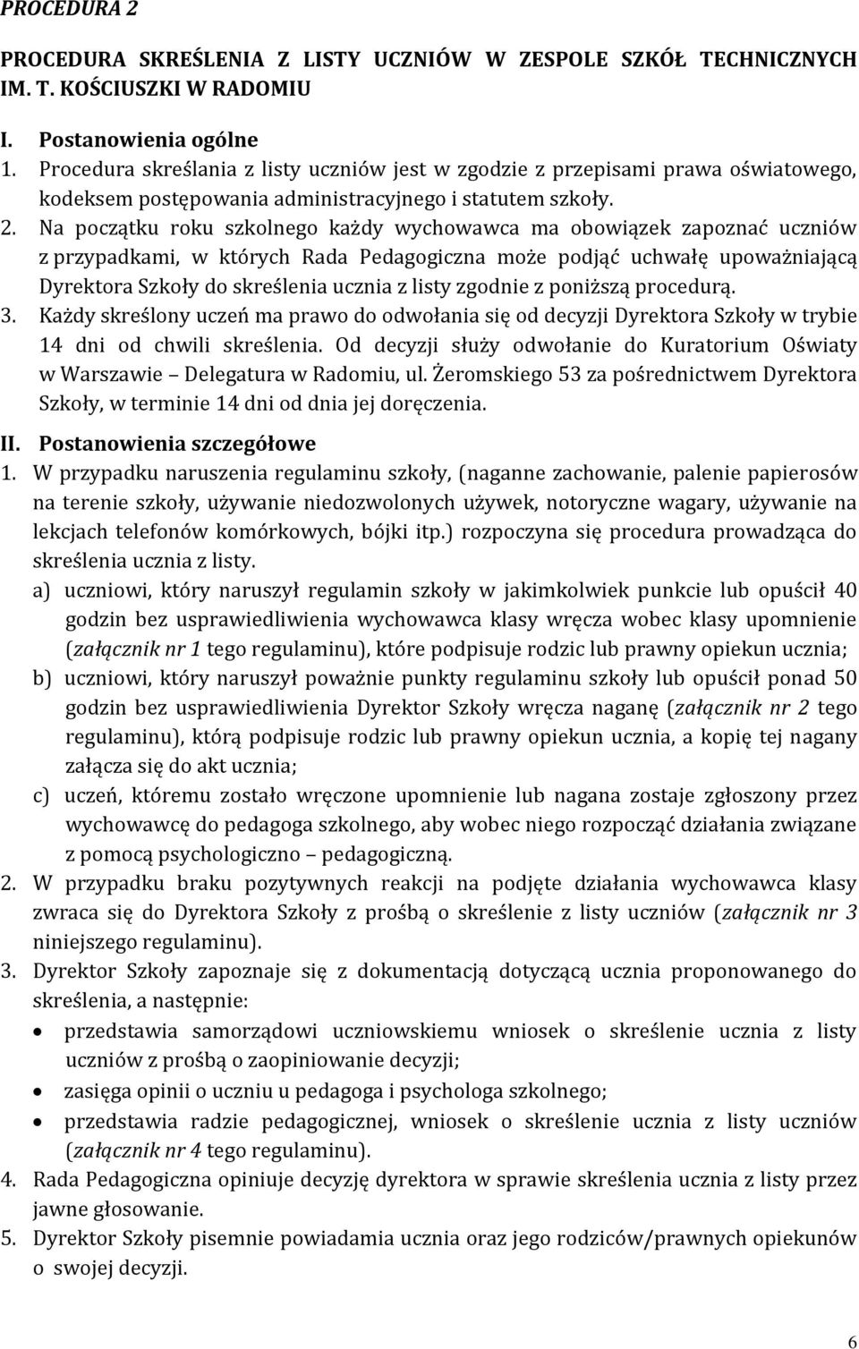 Na początku roku szkolnego każdy wychowawca ma obowiązek zapoznać uczniów z przypadkami, w których Rada Pedagogiczna może podjąć uchwałę upoważniającą Dyrektora Szkoły do skreślenia ucznia z listy