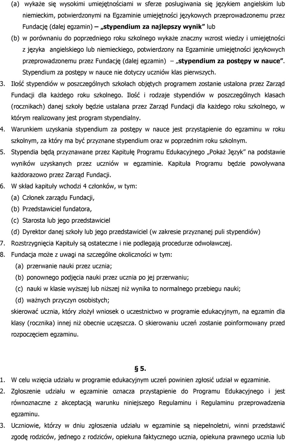 Egzaminie umiejętności językowych przeprowadzonemu przez Fundację (dalej egzamin) stypendium za postępy w nauce. Stypendium za postępy w nauce nie dotyczy uczniów klas pierwszych. 3.
