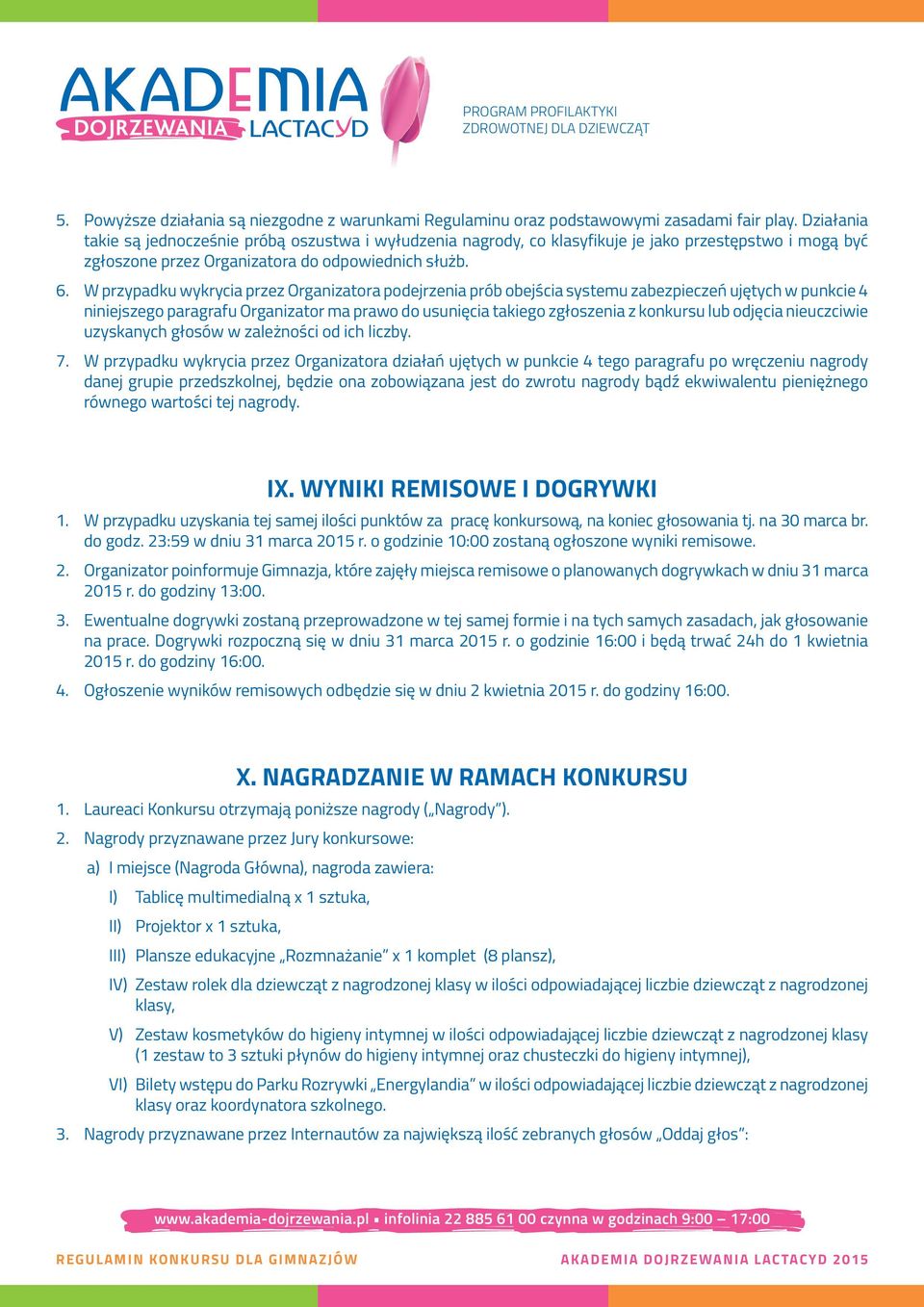 W przypadku wykrycia przez Organizatora podejrzenia prób obejścia systemu zabezpieczeń ujętych w punkcie 4 niniejszego paragrafu Organizator ma prawo do usunięcia takiego zgłoszenia z konkursu lub