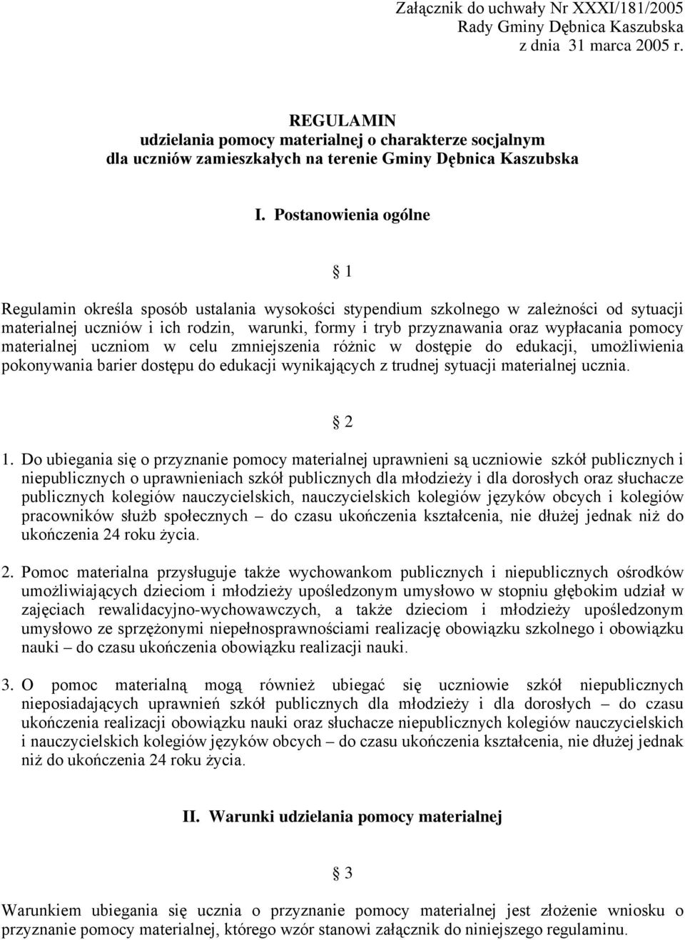 Postanowienia ogólne 1 Regulamin określa sposób ustalania wysokości stypendium szkolnego w zaleŝności od sytuacji materialnej uczniów i ich rodzin, warunki, formy i tryb przyznawania oraz wypłacania