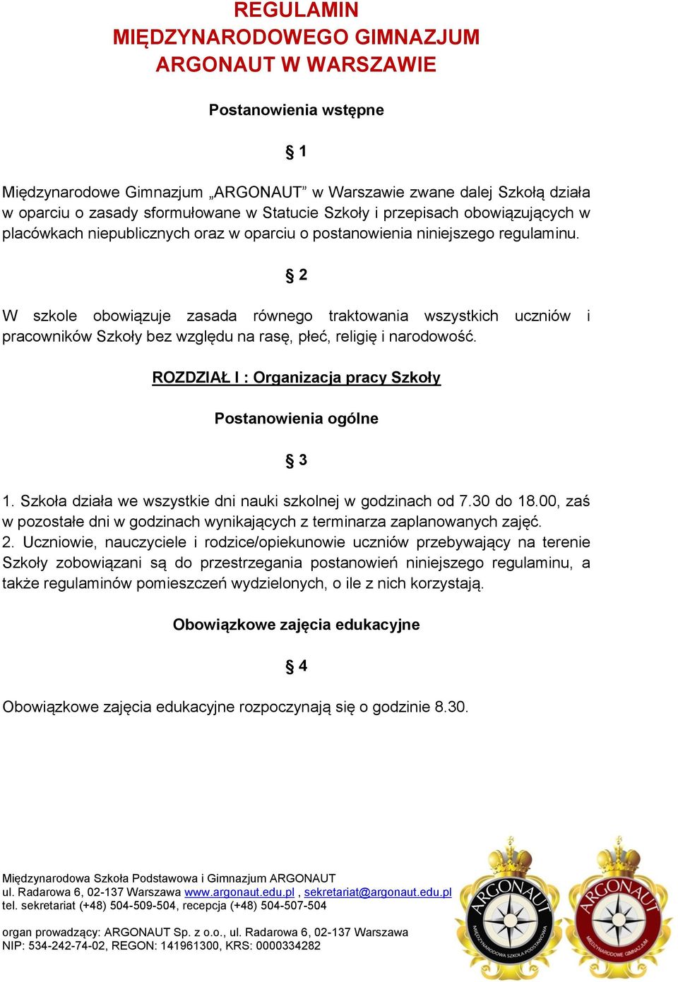 2 W szkole obowiązuje zasada równego traktowania wszystkich uczniów i pracowników Szkoły bez względu na rasę, płeć, religię i narodowość.