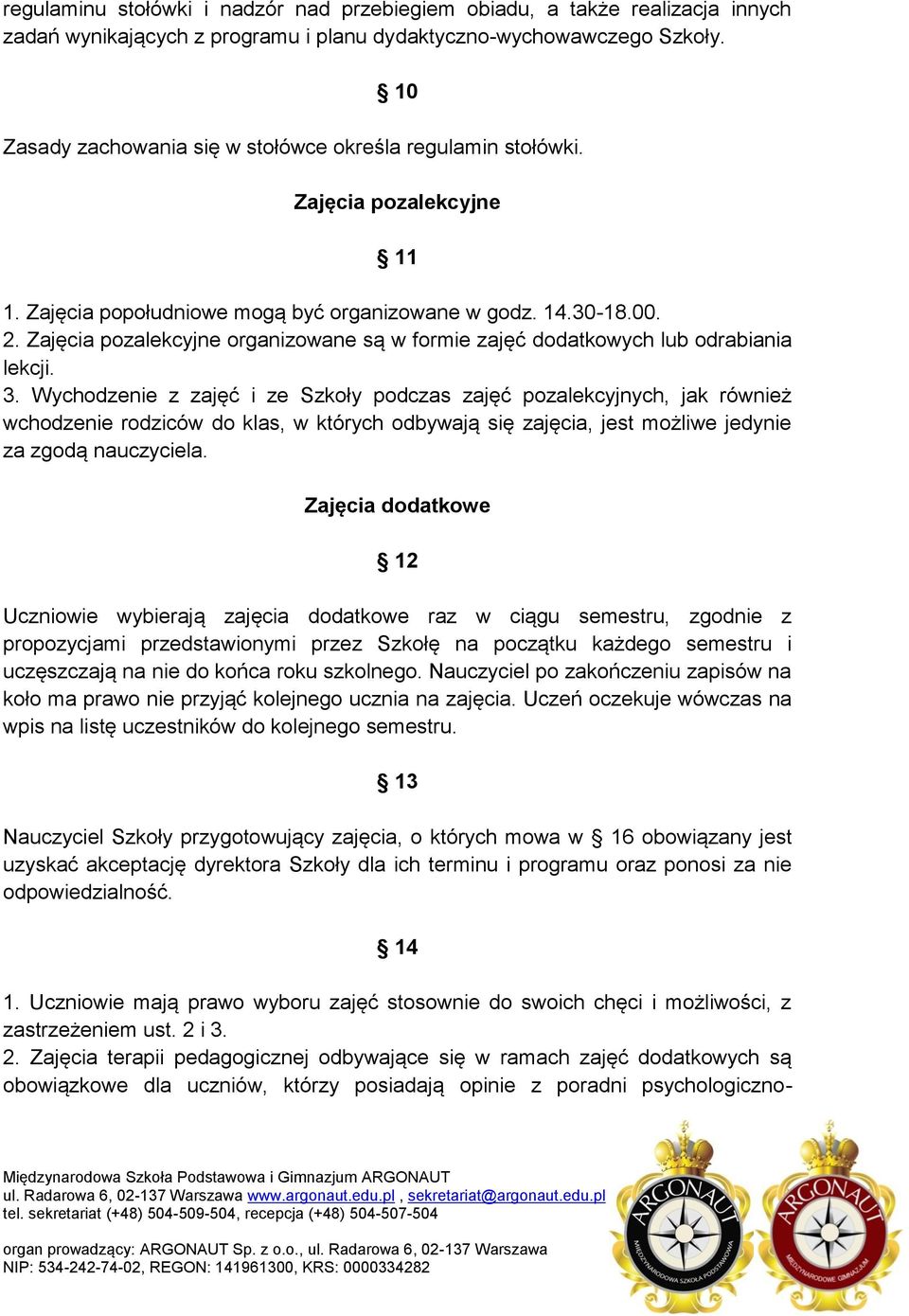 Zajęcia pozalekcyjne organizowane są w formie zajęć dodatkowych lub odrabiania lekcji. 3.