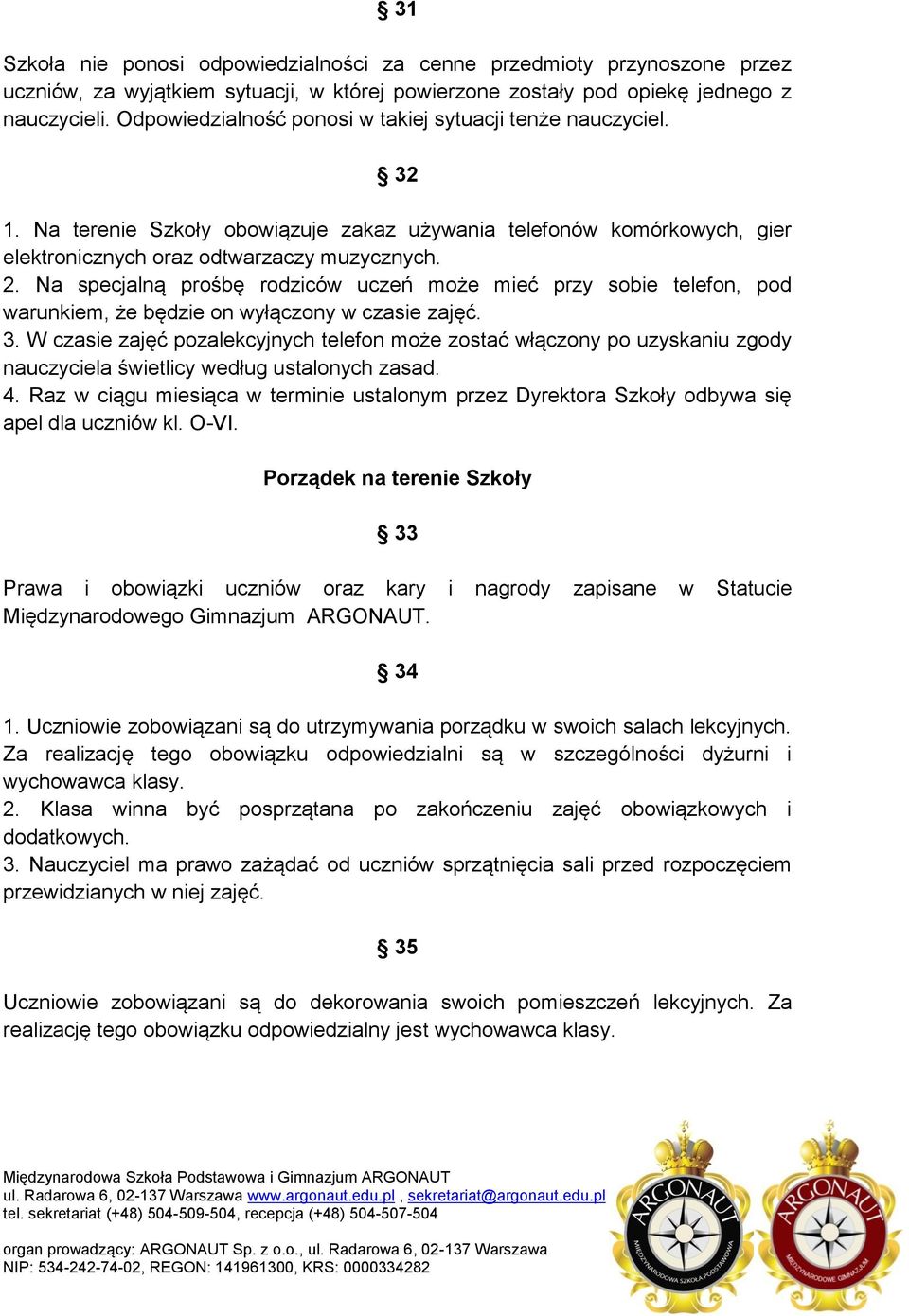 Na specjalną prośbę rodziców uczeń może mieć przy sobie telefon, pod warunkiem, że będzie on wyłączony w czasie zajęć. 3.