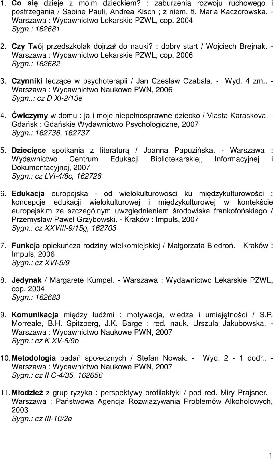 4 zm.. - Warszawa : Wydawnictwo Naukowe PWN, 2006 Sygn..: cz D XI-2/13e 4. ûzlf]\p\zgrpxmdlprmhqlhsháqrvsudzqhg]lhfnr9odvwd.dudvnryd- *GDVN*GDVNLH:\GDZQLFWZR3V\FKRORJLF]QH 2007 Sygn.