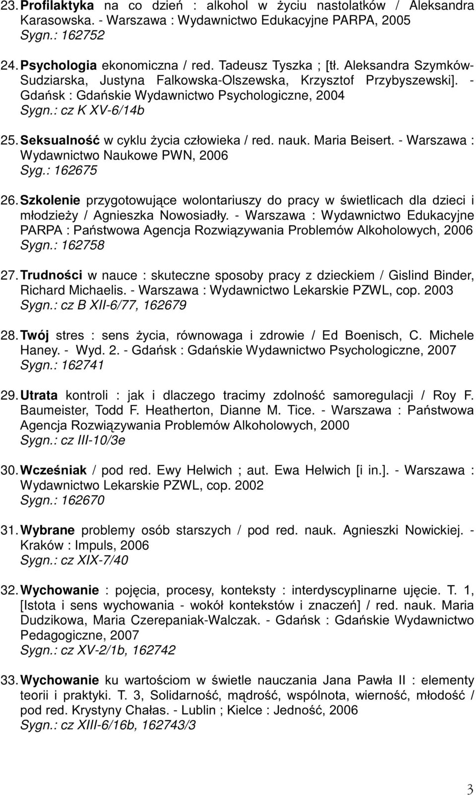 6HNVXDOQRüZF\NOX*\FLDF]áRZLHNDUHGQDXN0DULD%HLVHUW- Warszawa : Wydawnictwo Naukowe PWN, 2006 Syg.: 162675 26.