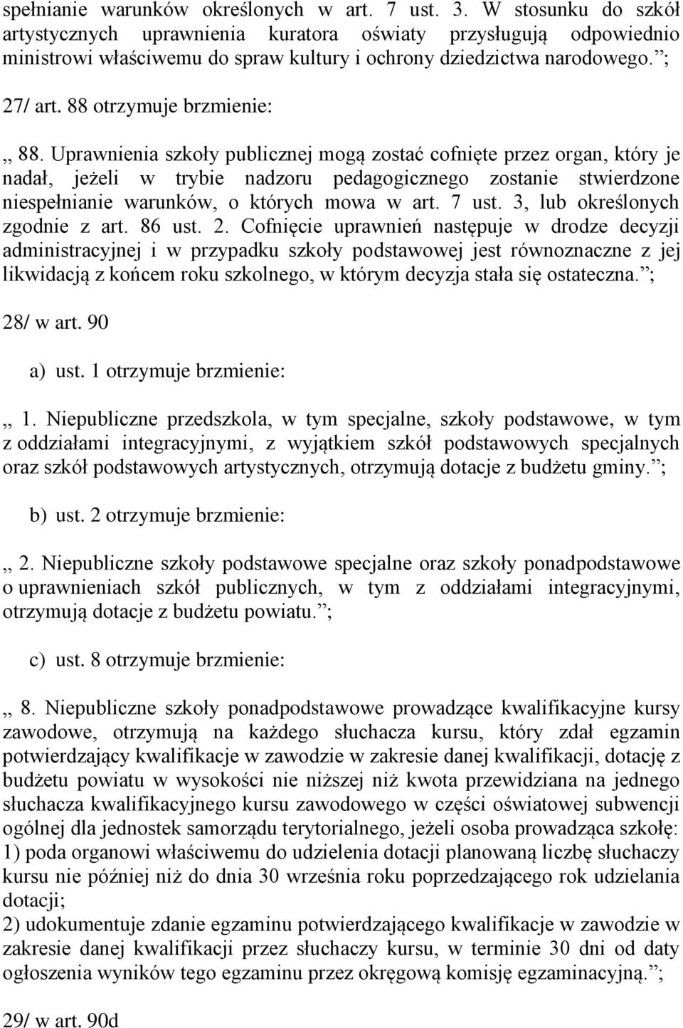 Uprawnienia szkoły publicznej mogą zostać cofnięte przez organ, który je nadał, jeżeli w trybie nadzoru pedagogicznego zostanie stwierdzone niespełnianie warunków, o których mowa w art. 7 ust.