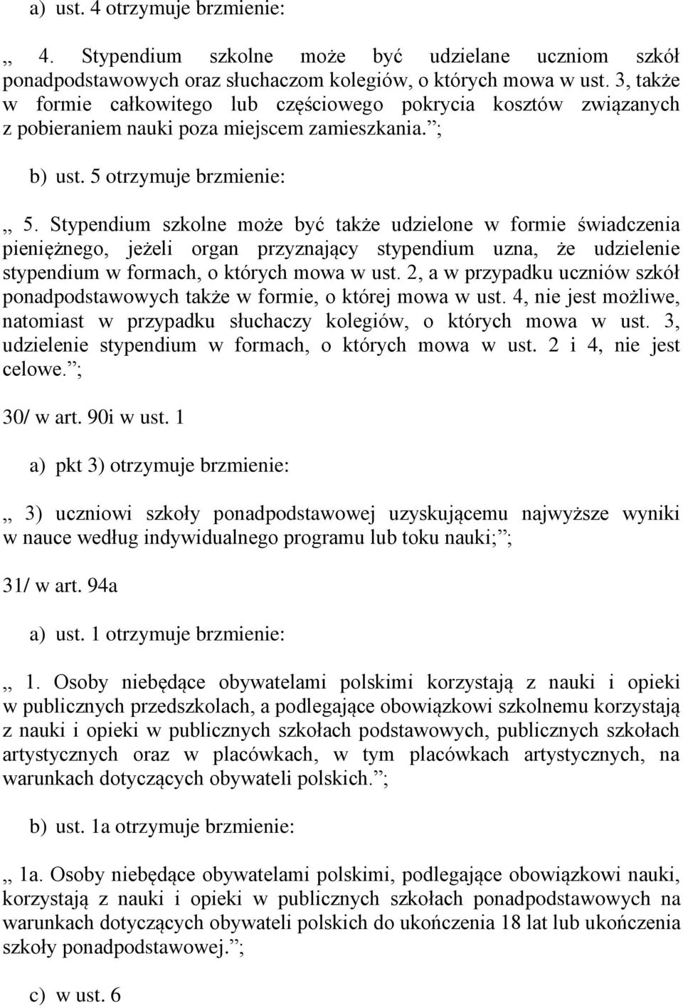 Stypendium szkolne może być także udzielone w formie świadczenia pieniężnego, jeżeli organ przyznający stypendium uzna, że udzielenie stypendium w formach, o których mowa w ust.