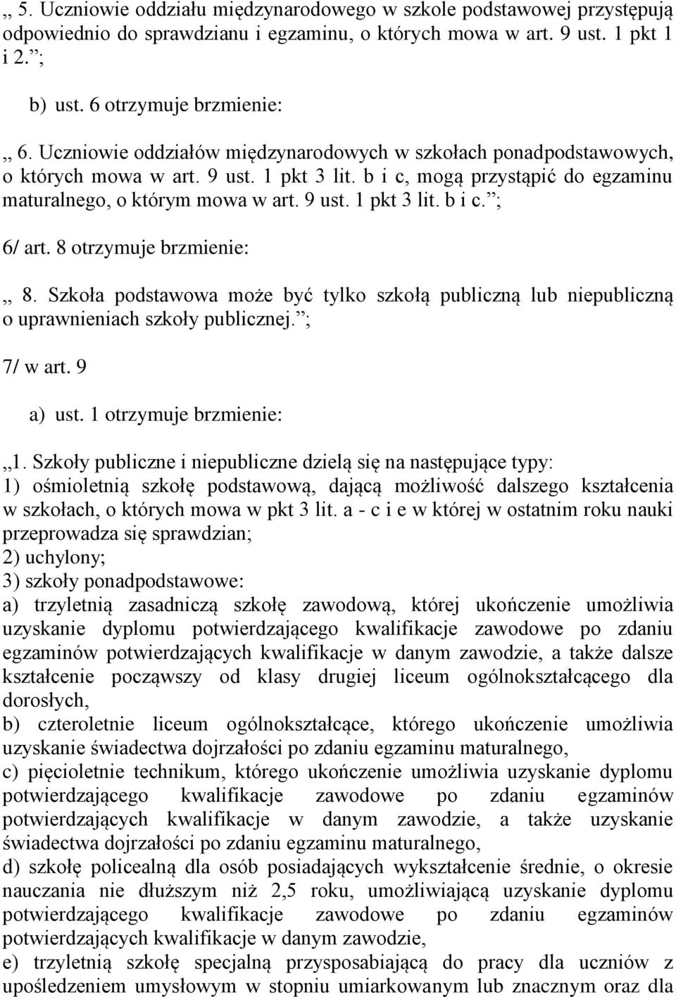 8 otrzymuje brzmienie: 8. Szkoła podstawowa może być tylko szkołą publiczną lub niepubliczną o uprawnieniach szkoły publicznej. ; 7/ w art. 9 1.