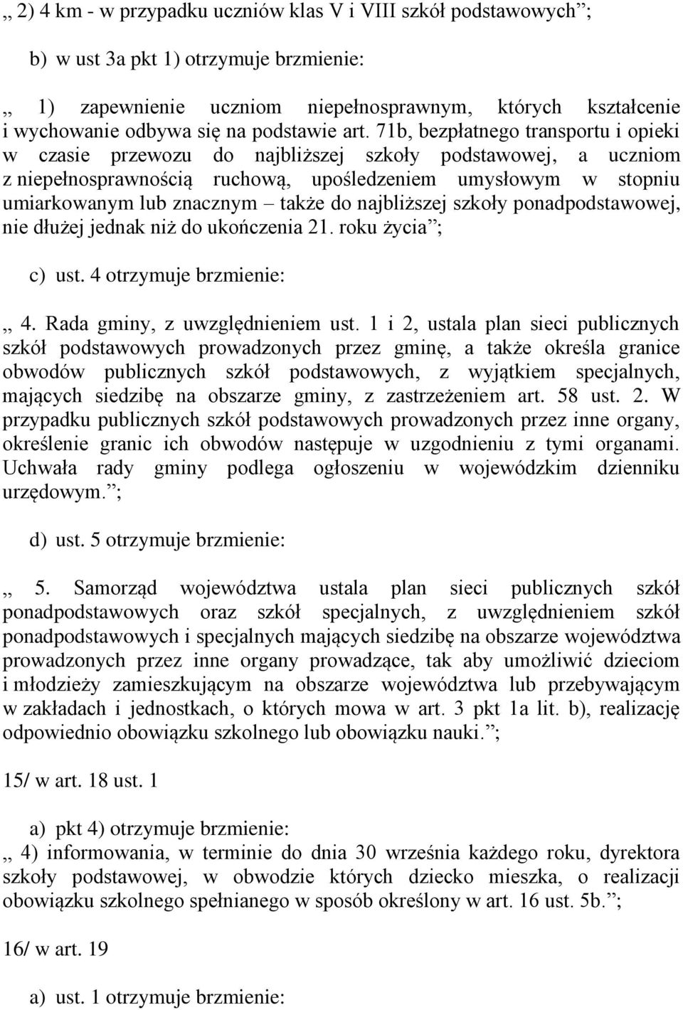 71b, bezpłatnego transportu i opieki w czasie przewozu do najbliższej szkoły podstawowej, a uczniom z niepełnosprawnością ruchową, upośledzeniem umysłowym w stopniu umiarkowanym lub znacznym także do