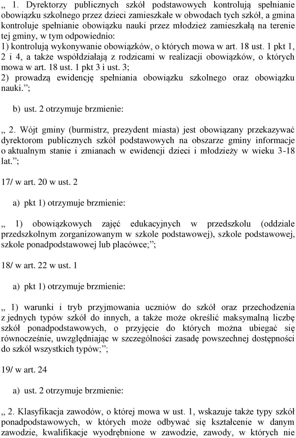 1 pkt 1, 2 i 4, a także współdziałają z rodzicami w realizacji obowiązków, o których mowa w art. 18 ust. 1 pkt 3 i ust. 3; 2) prowadzą ewidencję spełniania obowiązku szkolnego oraz obowiązku nauki.