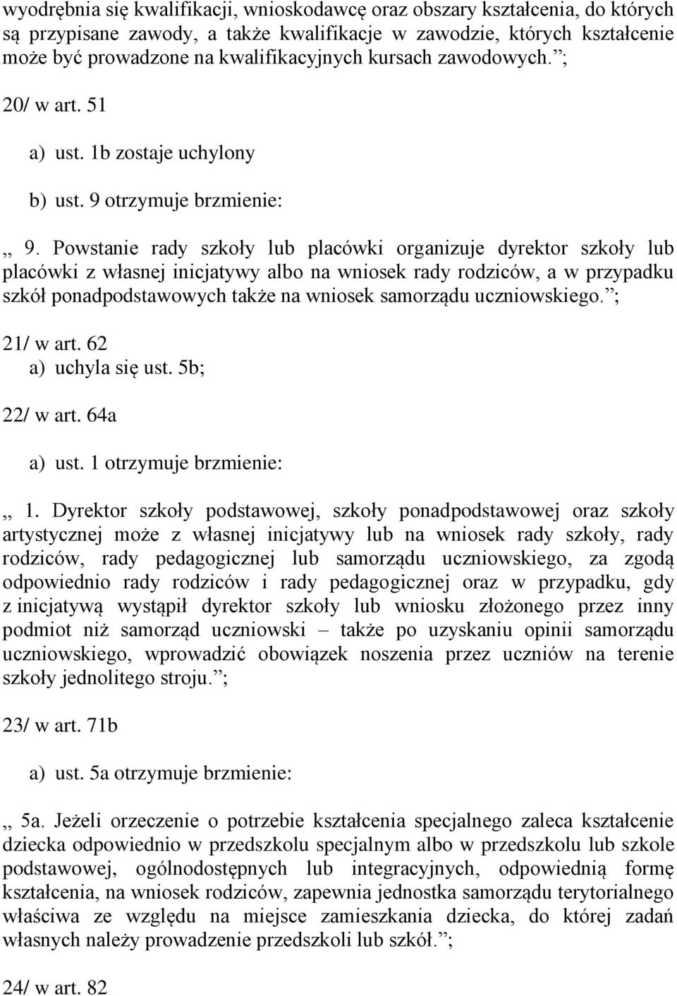 Powstanie rady szkoły lub placówki organizuje dyrektor szkoły lub placówki z własnej inicjatywy albo na wniosek rady rodziców, a w przypadku szkół ponadpodstawowych także na wniosek samorządu