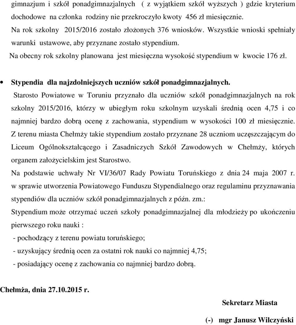 Na obecny rok szkolny planowana jest miesięczna wysokość stypendium w kwocie 176 zł. Stypendia dla najzdolniejszych uczniów szkół ponadgimnazjalnych.